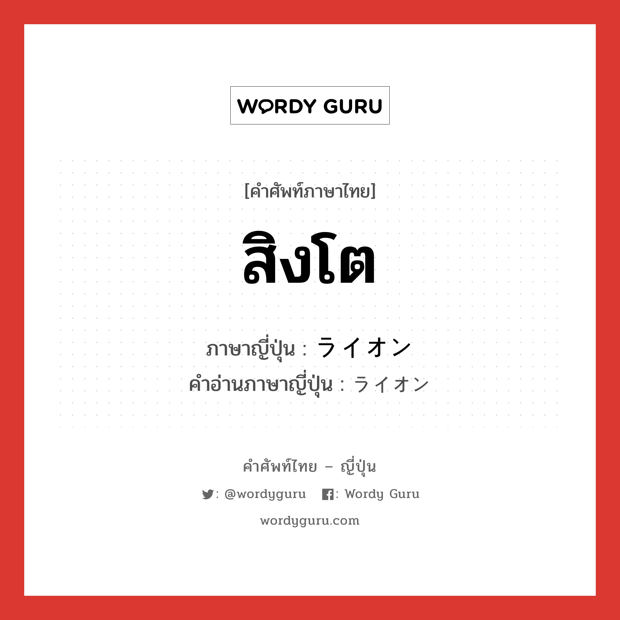 สิงโต ภาษาญี่ปุ่นคืออะไร, คำศัพท์ภาษาไทย - ญี่ปุ่น สิงโต ภาษาญี่ปุ่น ライオン คำอ่านภาษาญี่ปุ่น ライオン หมวด n หมวด n