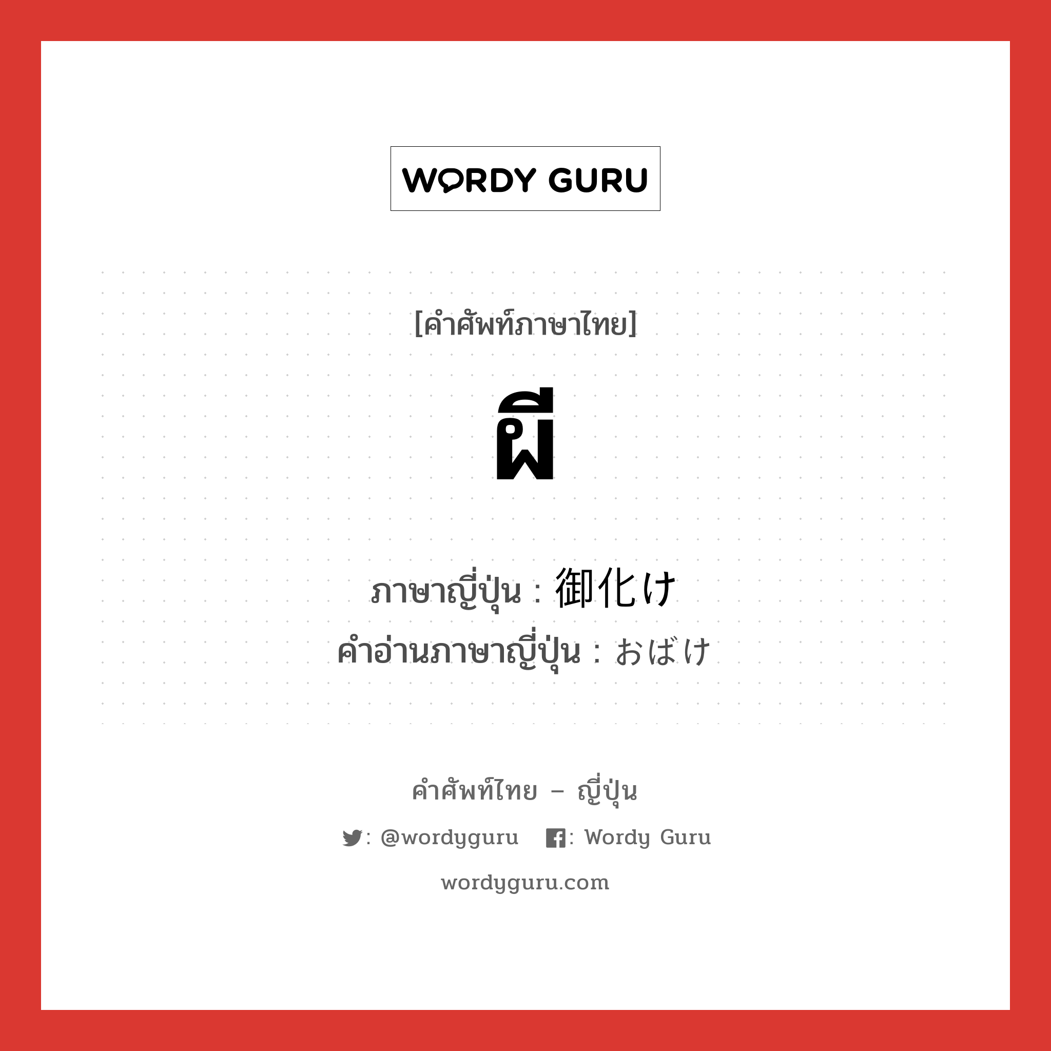 ผี ภาษาญี่ปุ่นคืออะไร, คำศัพท์ภาษาไทย - ญี่ปุ่น ผี ภาษาญี่ปุ่น 御化け คำอ่านภาษาญี่ปุ่น おばけ หมวด n หมวด n