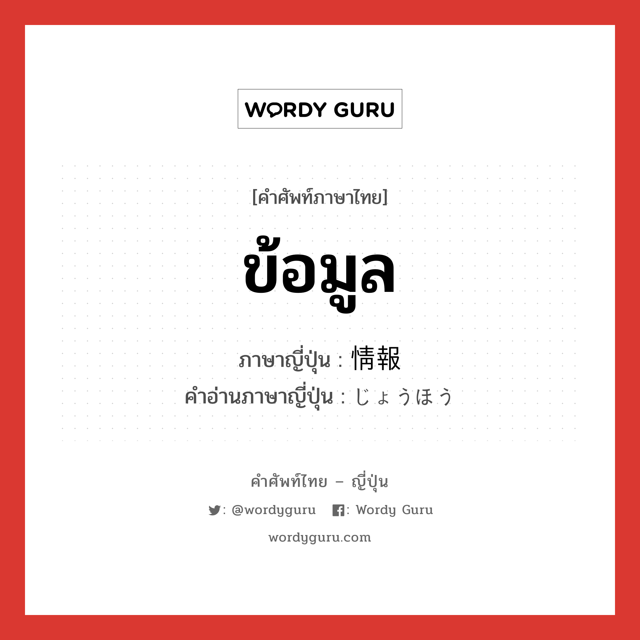 ข้อมูล ภาษาญี่ปุ่นคืออะไร, คำศัพท์ภาษาไทย - ญี่ปุ่น ข้อมูล ภาษาญี่ปุ่น 情報 คำอ่านภาษาญี่ปุ่น じょうほう หมวด n หมวด n