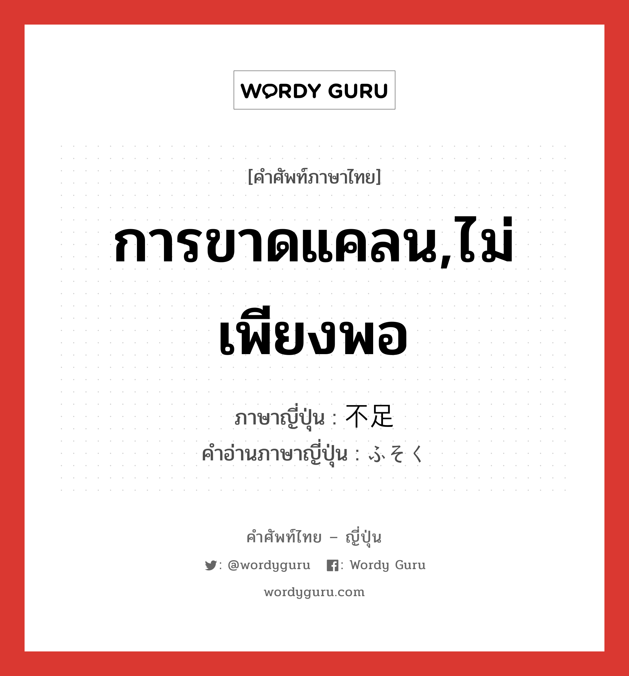 การขาดแคลน,ไม่เพียงพอ ภาษาญี่ปุ่นคืออะไร, คำศัพท์ภาษาไทย - ญี่ปุ่น การขาดแคลน,ไม่เพียงพอ ภาษาญี่ปุ่น 不足 คำอ่านภาษาญี่ปุ่น ふそく หมวด adj-na หมวด adj-na