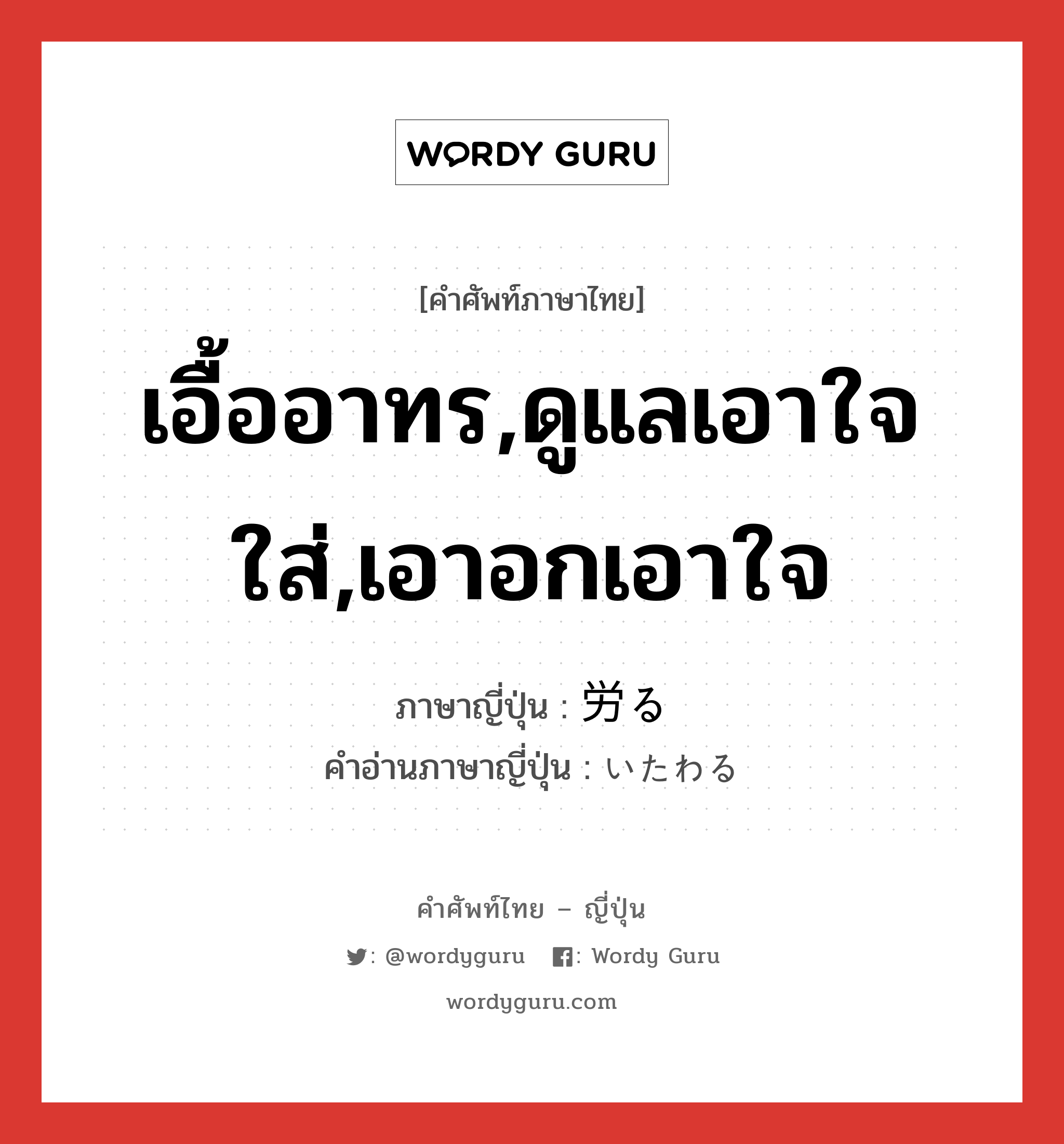 เอื้ออาทร,ดูแลเอาใจใส่,เอาอกเอาใจ ภาษาญี่ปุ่นคืออะไร, คำศัพท์ภาษาไทย - ญี่ปุ่น เอื้ออาทร,ดูแลเอาใจใส่,เอาอกเอาใจ ภาษาญี่ปุ่น 労る คำอ่านภาษาญี่ปุ่น いたわる หมวด v5r หมวด v5r