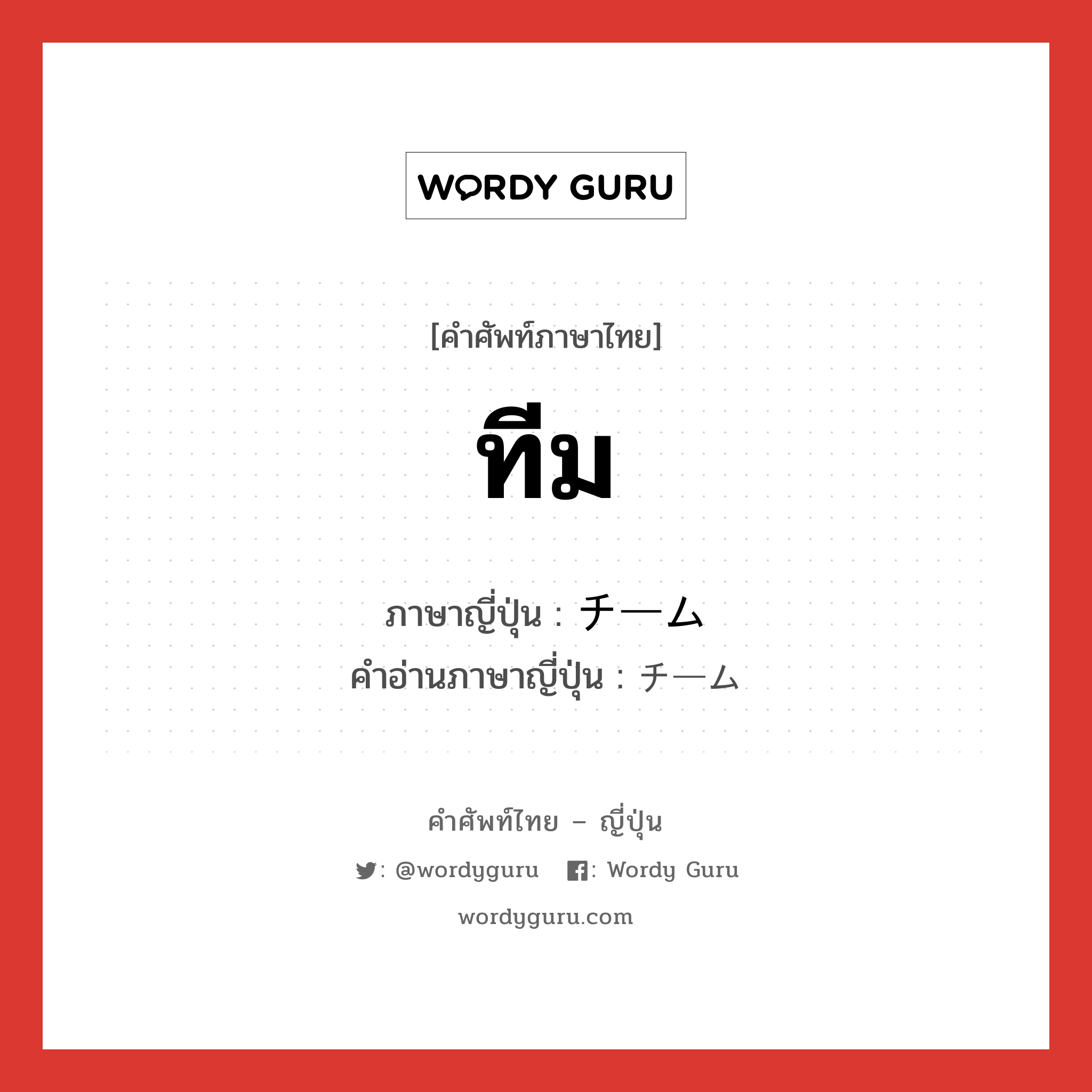 ทีม ภาษาญี่ปุ่นคืออะไร, คำศัพท์ภาษาไทย - ญี่ปุ่น ทีม ภาษาญี่ปุ่น チーム คำอ่านภาษาญี่ปุ่น チーム หมวด n หมวด n