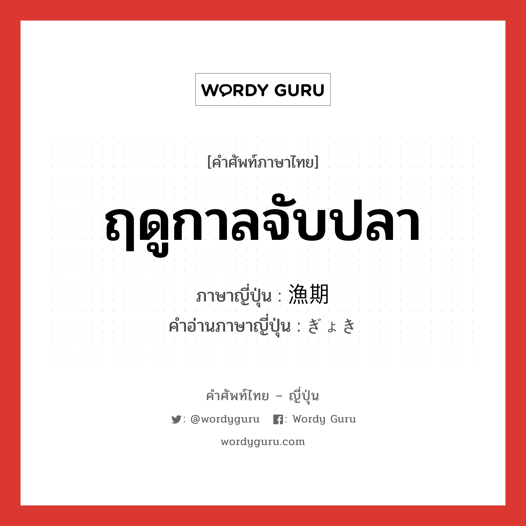 ฤดูกาลจับปลา ภาษาญี่ปุ่นคืออะไร, คำศัพท์ภาษาไทย - ญี่ปุ่น ฤดูกาลจับปลา ภาษาญี่ปุ่น 漁期 คำอ่านภาษาญี่ปุ่น ぎょき หมวด n หมวด n