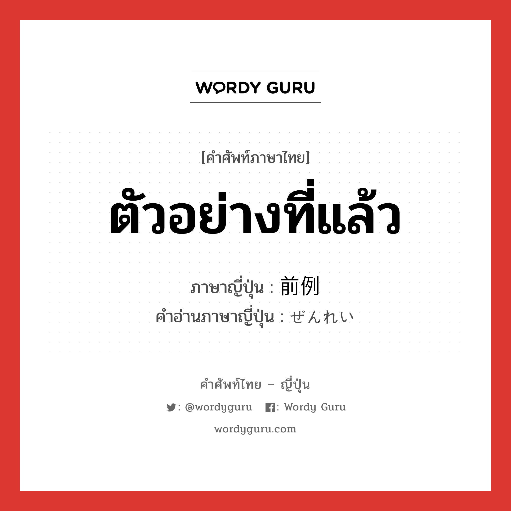 ตัวอย่างที่แล้ว ภาษาญี่ปุ่นคืออะไร, คำศัพท์ภาษาไทย - ญี่ปุ่น ตัวอย่างที่แล้ว ภาษาญี่ปุ่น 前例 คำอ่านภาษาญี่ปุ่น ぜんれい หมวด n หมวด n