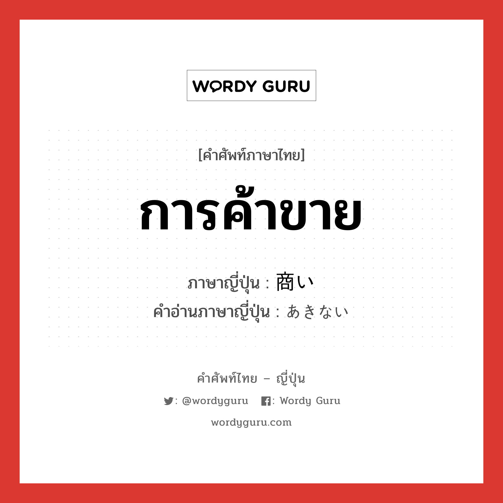 การค้าขาย ภาษาญี่ปุ่นคืออะไร, คำศัพท์ภาษาไทย - ญี่ปุ่น การค้าขาย ภาษาญี่ปุ่น 商い คำอ่านภาษาญี่ปุ่น あきない หมวด n หมวด n