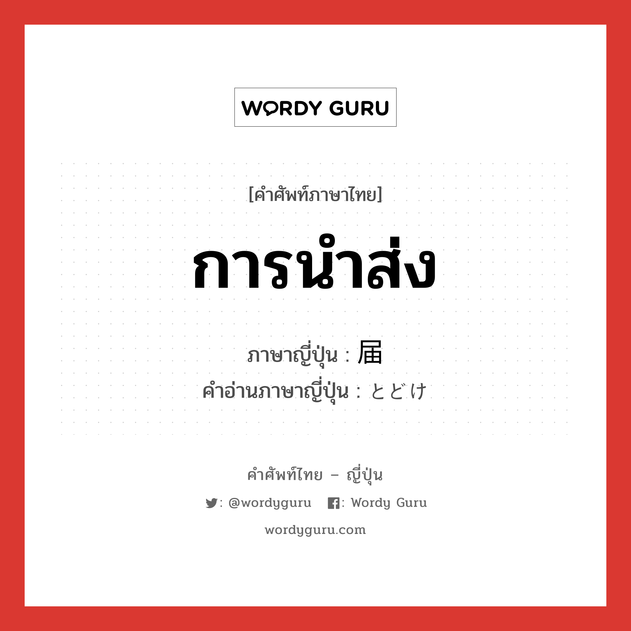 การนำส่ง ภาษาญี่ปุ่นคืออะไร, คำศัพท์ภาษาไทย - ญี่ปุ่น การนำส่ง ภาษาญี่ปุ่น 届 คำอ่านภาษาญี่ปุ่น とどけ หมวด n หมวด n