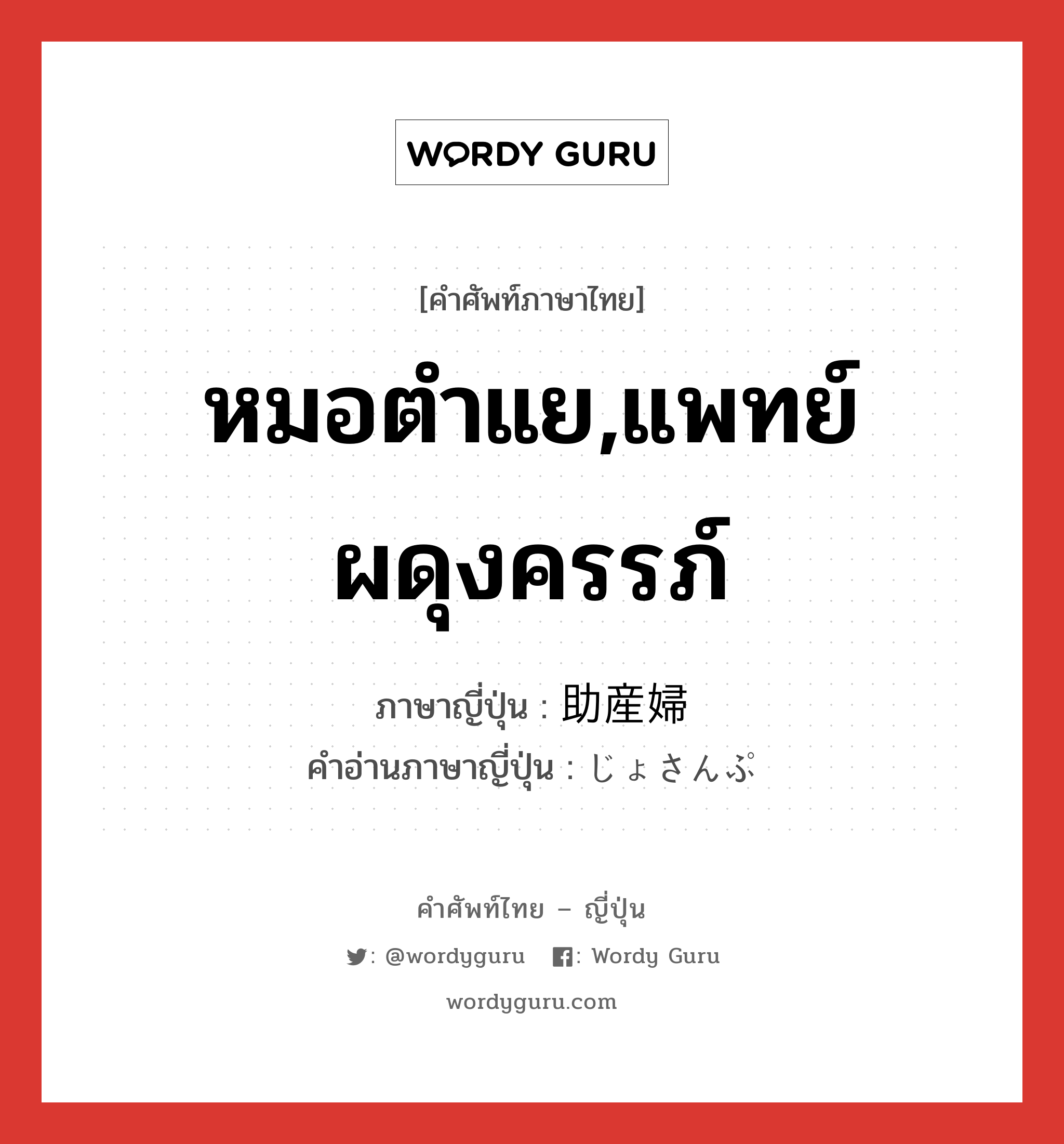 หมอตำแย,แพทย์ผดุงครรภ์ ภาษาญี่ปุ่นคืออะไร, คำศัพท์ภาษาไทย - ญี่ปุ่น หมอตำแย,แพทย์ผดุงครรภ์ ภาษาญี่ปุ่น 助産婦 คำอ่านภาษาญี่ปุ่น じょさんぷ หมวด n หมวด n