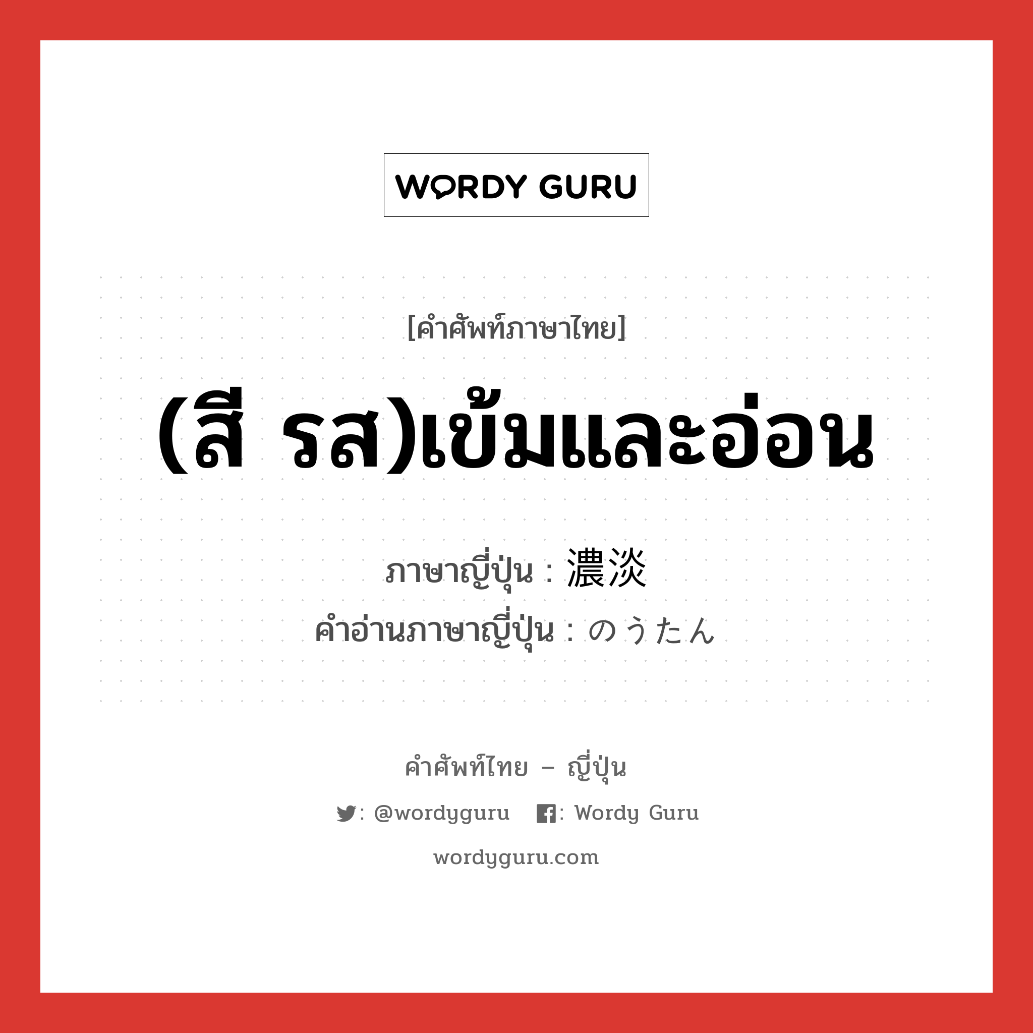 (สี รส)เข้มและอ่อน ภาษาญี่ปุ่นคืออะไร, คำศัพท์ภาษาไทย - ญี่ปุ่น (สี รส)เข้มและอ่อน ภาษาญี่ปุ่น 濃淡 คำอ่านภาษาญี่ปุ่น のうたん หมวด n หมวด n