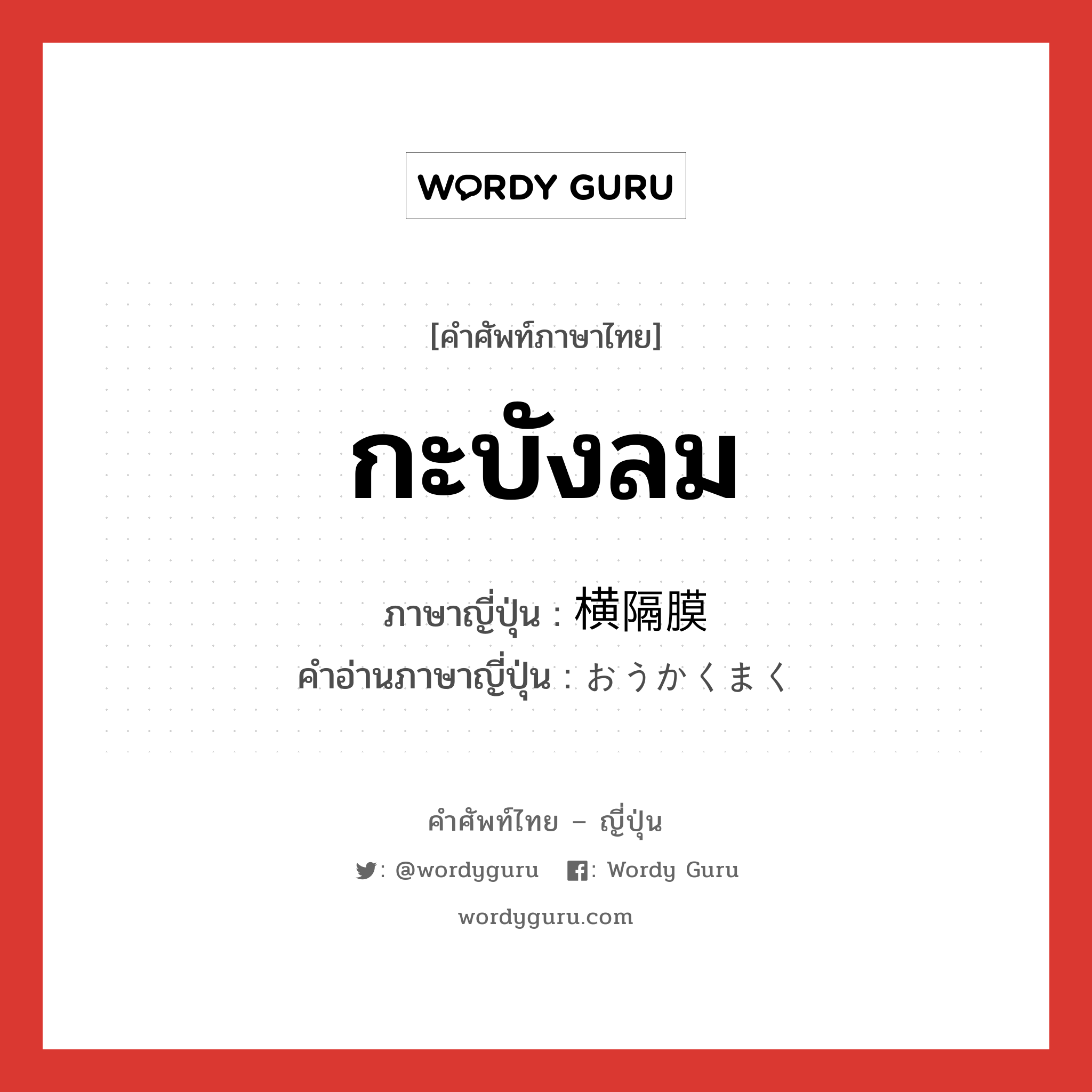 กะบังลม ภาษาญี่ปุ่นคืออะไร, คำศัพท์ภาษาไทย - ญี่ปุ่น กะบังลม ภาษาญี่ปุ่น 横隔膜 คำอ่านภาษาญี่ปุ่น おうかくまく หมวด n หมวด n