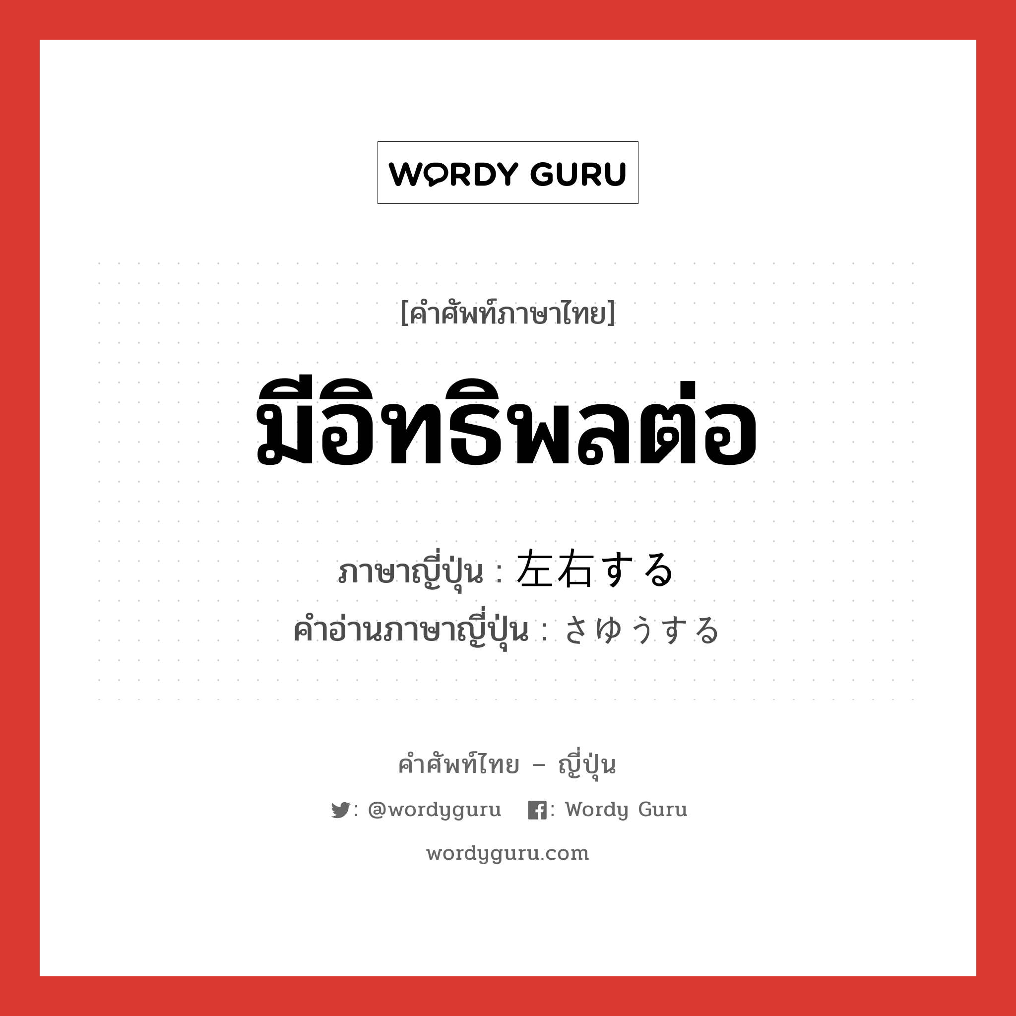 มีอิทธิพลต่อ ภาษาญี่ปุ่นคืออะไร, คำศัพท์ภาษาไทย - ญี่ปุ่น มีอิทธิพลต่อ ภาษาญี่ปุ่น 左右する คำอ่านภาษาญี่ปุ่น さゆうする หมวด v หมวด v