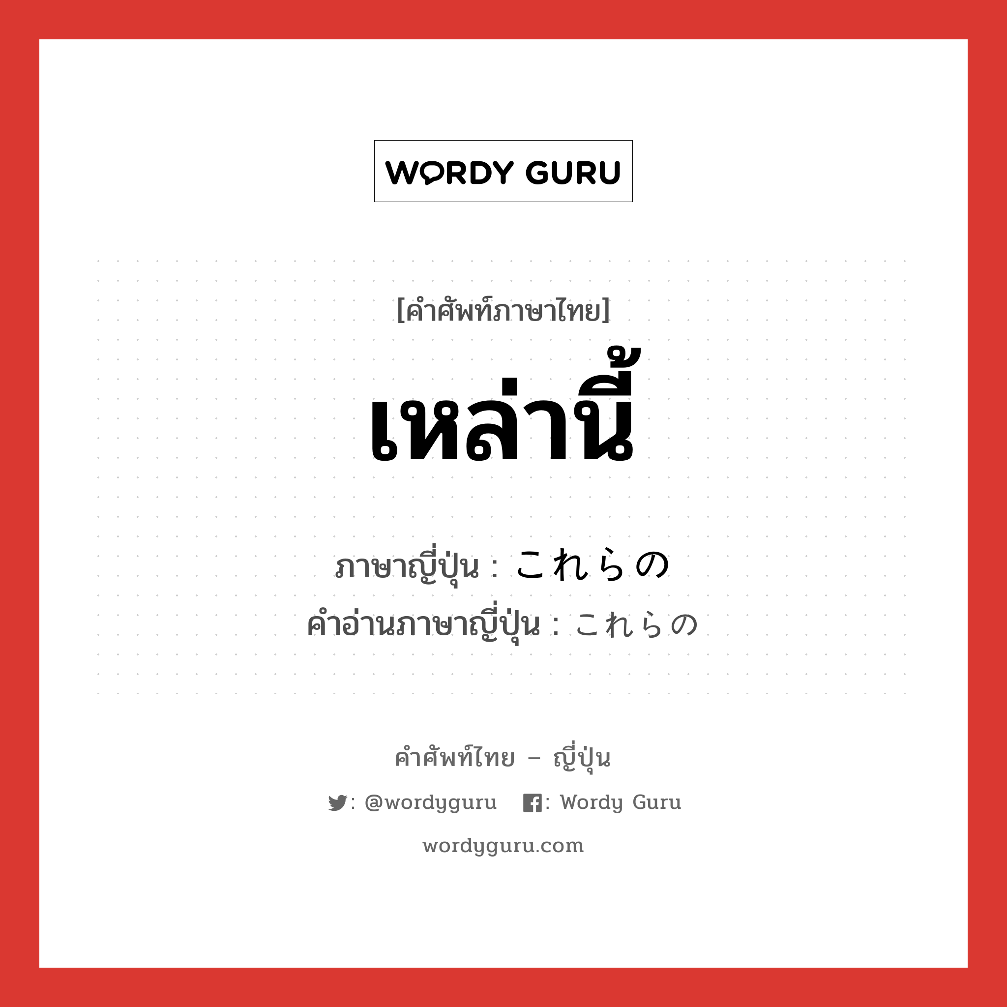 เหล่านี้ ภาษาญี่ปุ่นคืออะไร, คำศัพท์ภาษาไทย - ญี่ปุ่น เหล่านี้ ภาษาญี่ปุ่น これらの คำอ่านภาษาญี่ปุ่น これらの หมวด n หมวด n