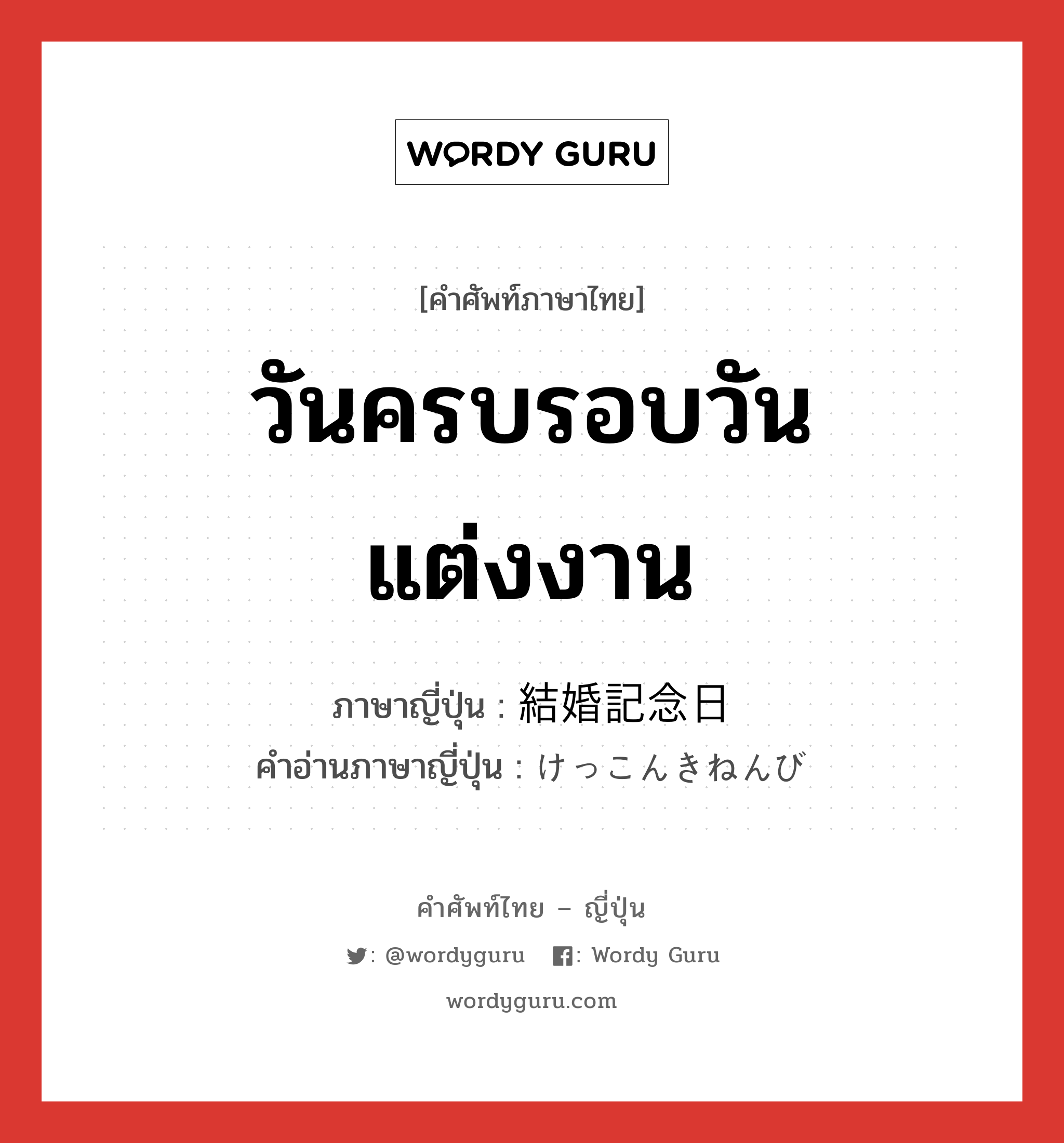 วันครบรอบวันแต่งงาน ภาษาญี่ปุ่นคืออะไร, คำศัพท์ภาษาไทย - ญี่ปุ่น วันครบรอบวันแต่งงาน ภาษาญี่ปุ่น 結婚記念日 คำอ่านภาษาญี่ปุ่น けっこんきねんび หมวด n หมวด n