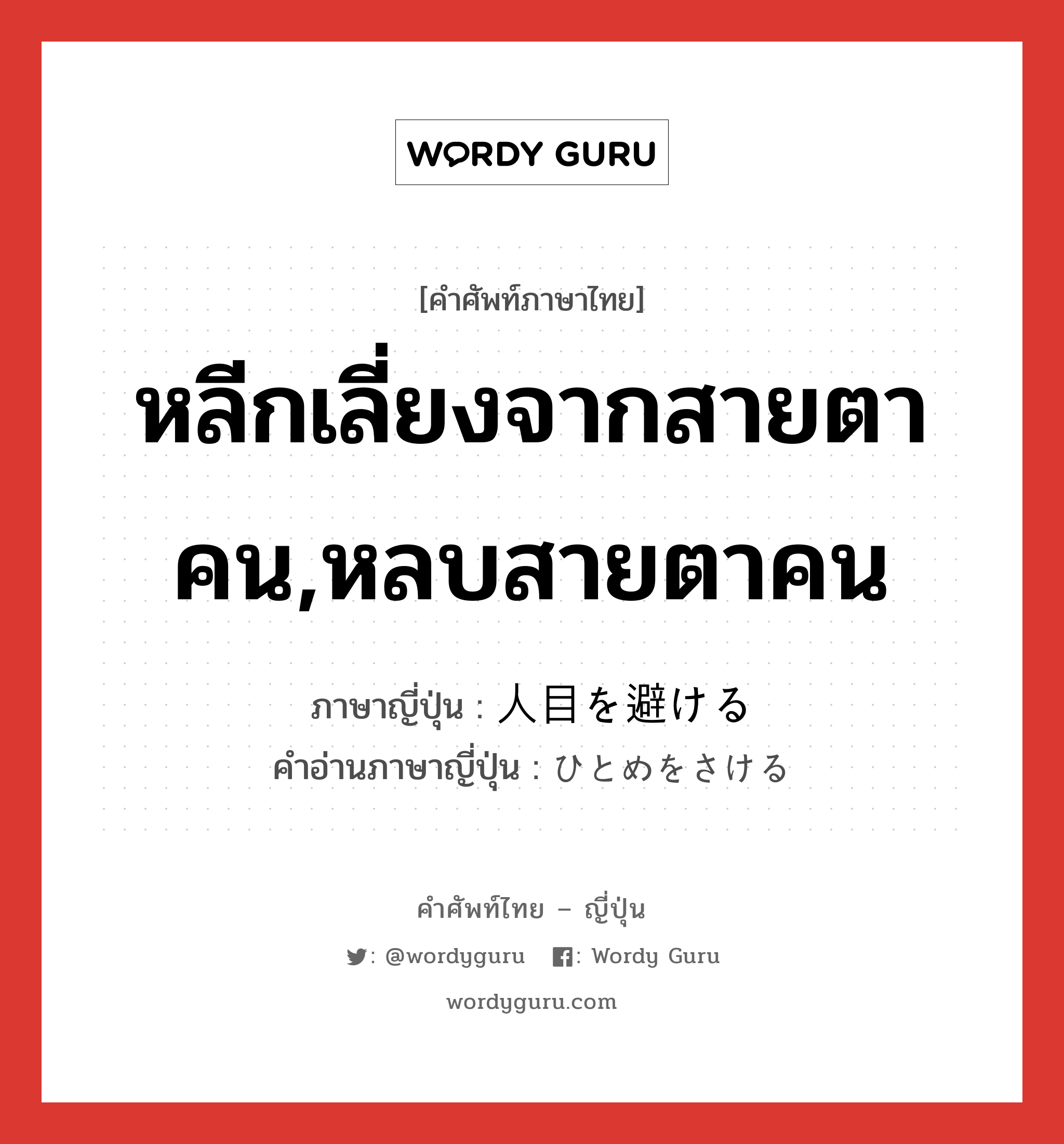 หลีกเลี่ยงจากสายตาคน,หลบสายตาคน ภาษาญี่ปุ่นคืออะไร, คำศัพท์ภาษาไทย - ญี่ปุ่น หลีกเลี่ยงจากสายตาคน,หลบสายตาคน ภาษาญี่ปุ่น 人目を避ける คำอ่านภาษาญี่ปุ่น ひとめをさける หมวด n หมวด n