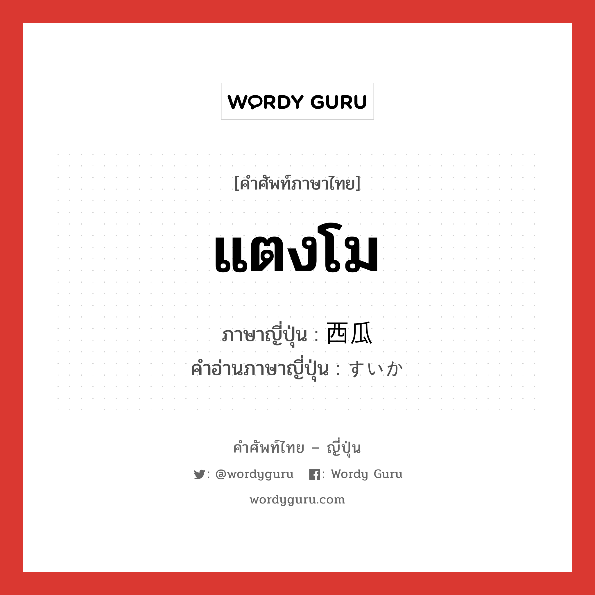 แตงโม ภาษาญี่ปุ่นคืออะไร, คำศัพท์ภาษาไทย - ญี่ปุ่น แตงโม ภาษาญี่ปุ่น 西瓜 คำอ่านภาษาญี่ปุ่น すいか หมวด n หมวด n