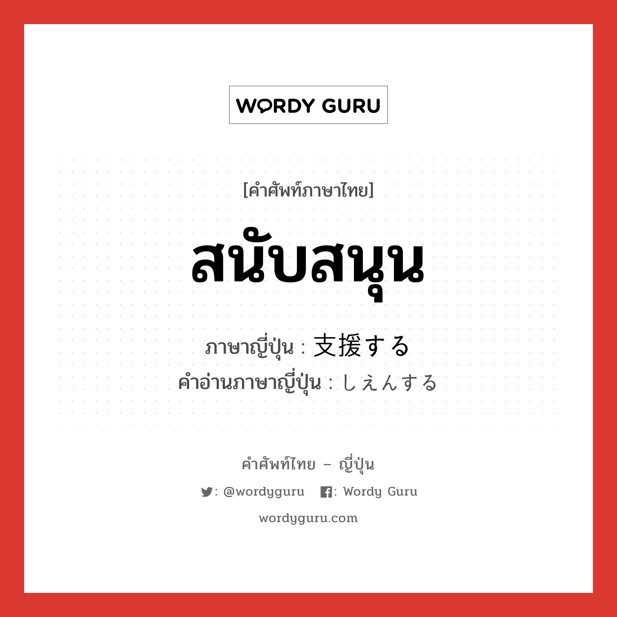 สนับสนุน ภาษาญี่ปุ่นคืออะไร, คำศัพท์ภาษาไทย - ญี่ปุ่น สนับสนุน ภาษาญี่ปุ่น 支援する คำอ่านภาษาญี่ปุ่น しえんする หมวด v หมวด v