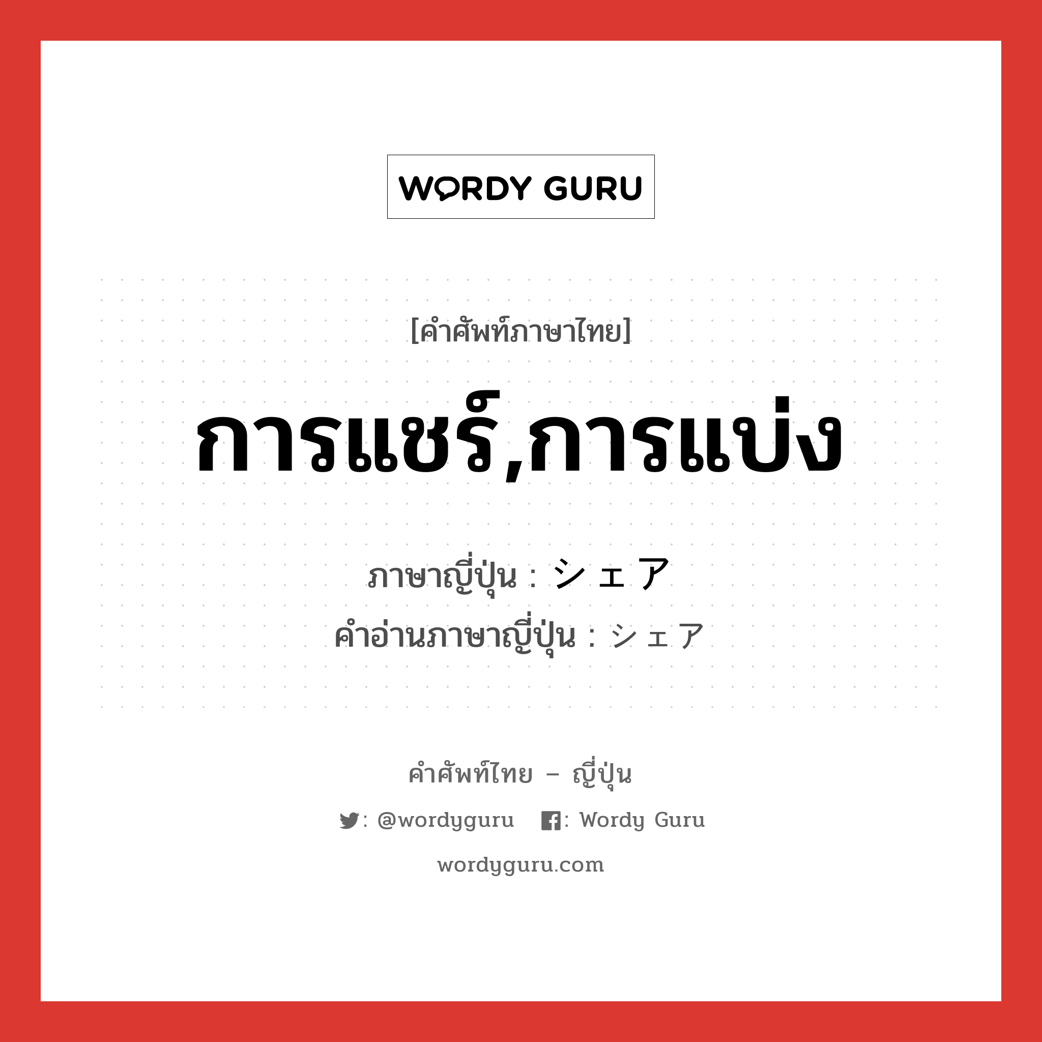 การแชร์,การแบ่ง ภาษาญี่ปุ่นคืออะไร, คำศัพท์ภาษาไทย - ญี่ปุ่น การแชร์,การแบ่ง ภาษาญี่ปุ่น シェア คำอ่านภาษาญี่ปุ่น シェア หมวด n หมวด n