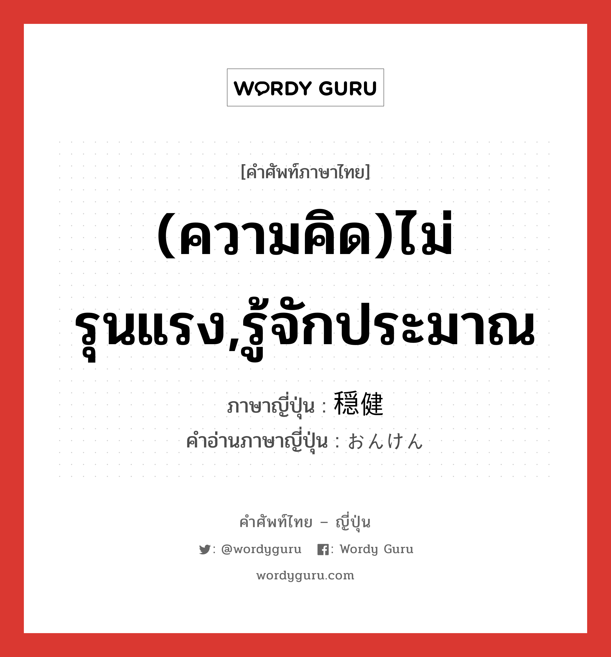 (ความคิด)ไม่รุนแรง,รู้จักประมาณ ภาษาญี่ปุ่นคืออะไร, คำศัพท์ภาษาไทย - ญี่ปุ่น (ความคิด)ไม่รุนแรง,รู้จักประมาณ ภาษาญี่ปุ่น 穏健 คำอ่านภาษาญี่ปุ่น おんけん หมวด adj-na หมวด adj-na