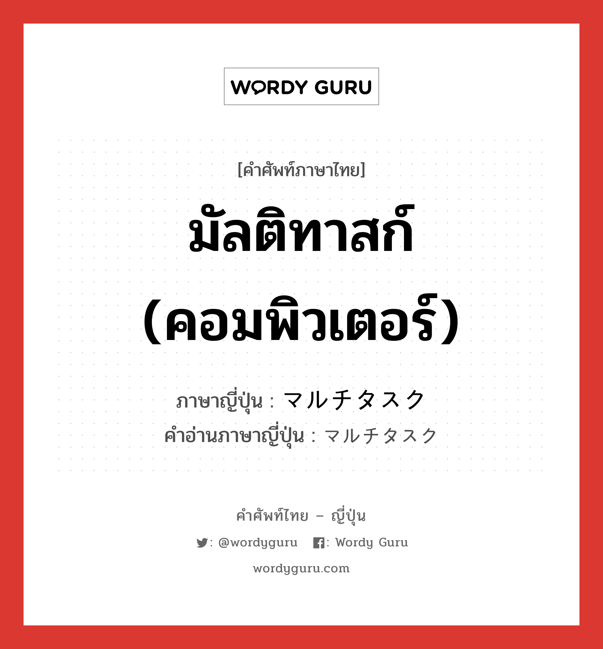 มัลติทาสก์ (คอมพิวเตอร์) ภาษาญี่ปุ่นคืออะไร, คำศัพท์ภาษาไทย - ญี่ปุ่น มัลติทาสก์ (คอมพิวเตอร์) ภาษาญี่ปุ่น マルチタスク คำอ่านภาษาญี่ปุ่น マルチタスク หมวด n หมวด n