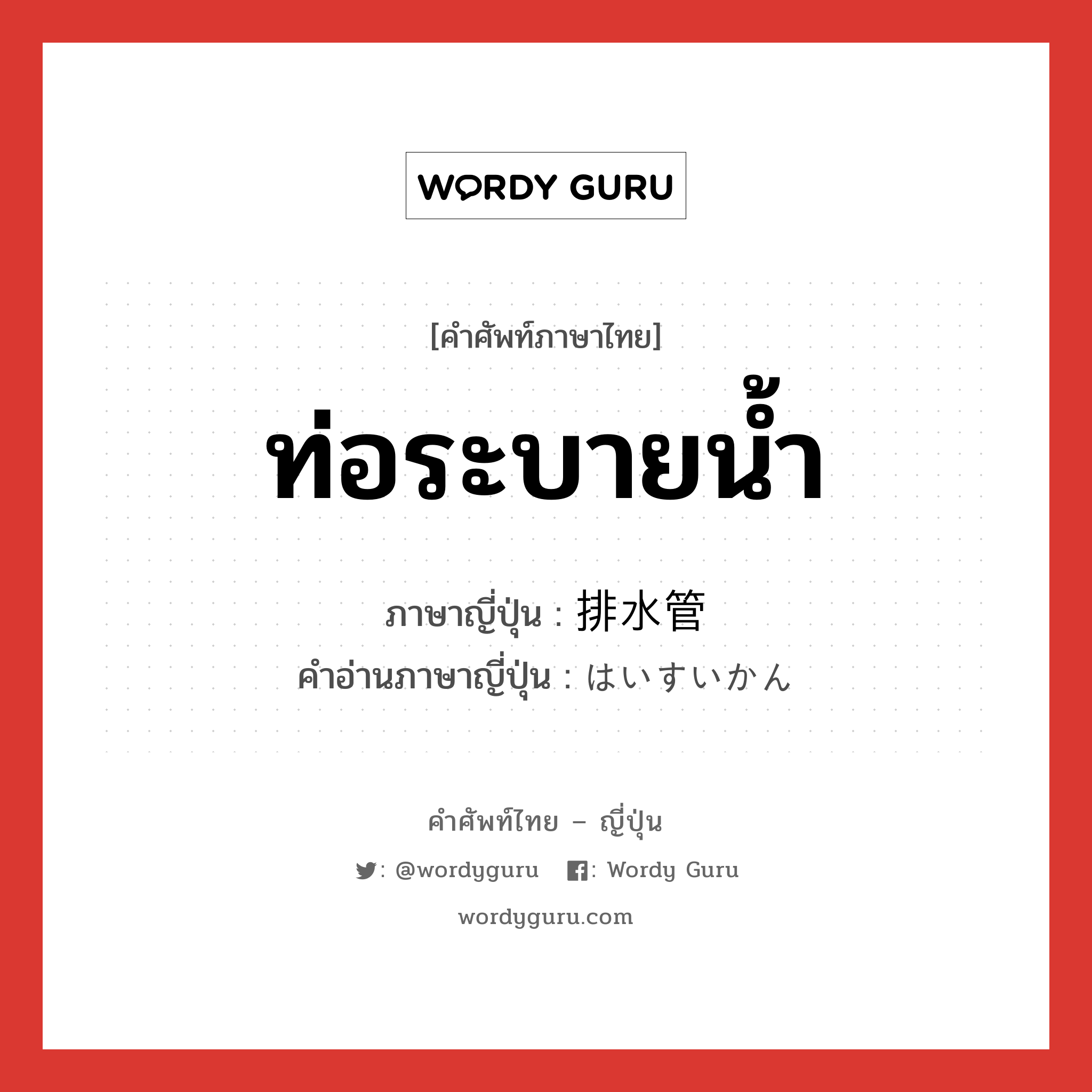 ท่อระบายน้ำ ภาษาญี่ปุ่นคืออะไร, คำศัพท์ภาษาไทย - ญี่ปุ่น ท่อระบายน้ำ ภาษาญี่ปุ่น 排水管 คำอ่านภาษาญี่ปุ่น はいすいかん หมวด n หมวด n