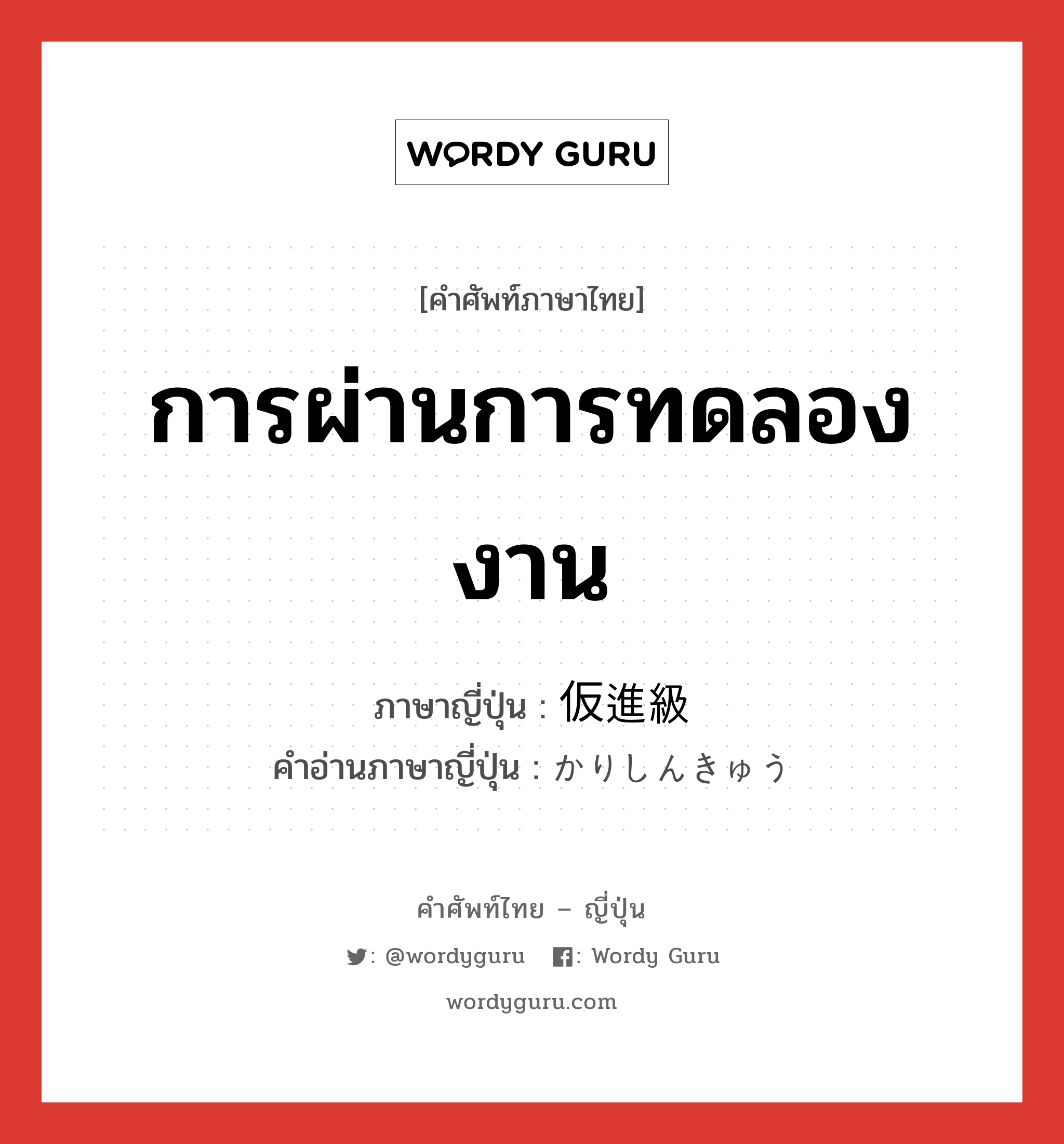 การผ่านการทดลองงาน ภาษาญี่ปุ่นคืออะไร, คำศัพท์ภาษาไทย - ญี่ปุ่น การผ่านการทดลองงาน ภาษาญี่ปุ่น 仮進級 คำอ่านภาษาญี่ปุ่น かりしんきゅう หมวด n หมวด n