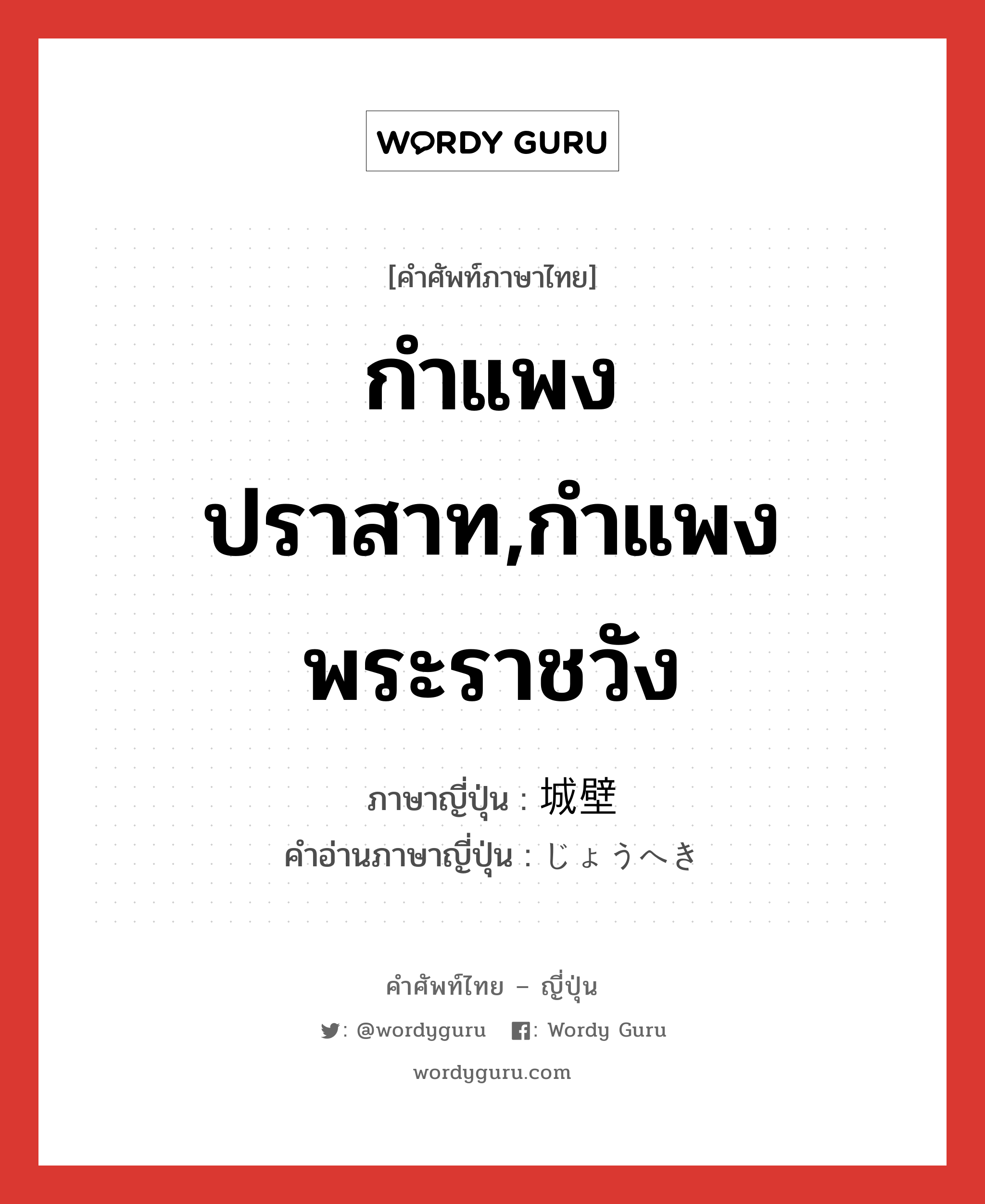 กำแพงปราสาท,กำแพงพระราชวัง ภาษาญี่ปุ่นคืออะไร, คำศัพท์ภาษาไทย - ญี่ปุ่น กำแพงปราสาท,กำแพงพระราชวัง ภาษาญี่ปุ่น 城壁 คำอ่านภาษาญี่ปุ่น じょうへき หมวด n หมวด n