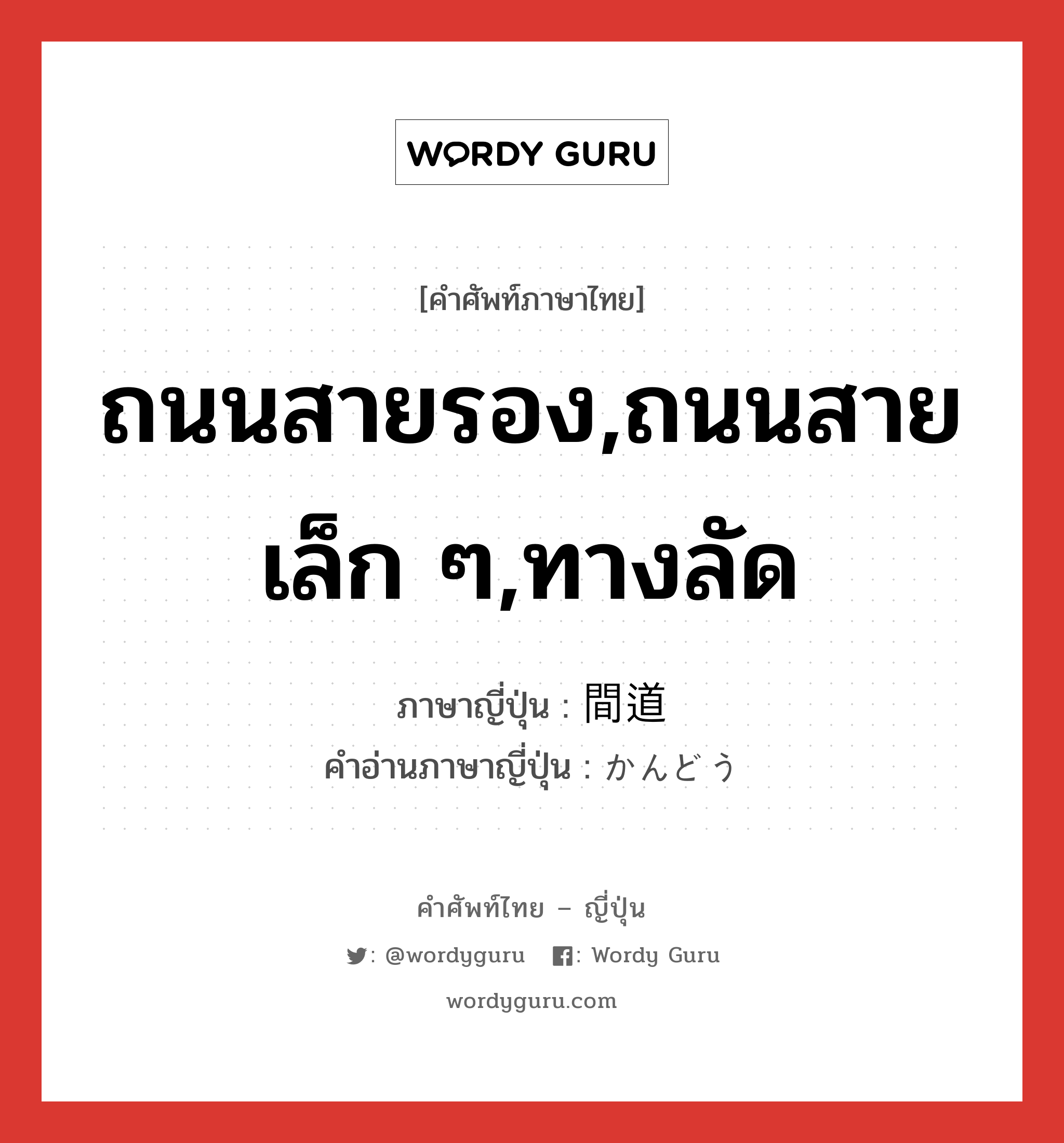 ถนนสายรอง,ถนนสายเล็ก ๆ,ทางลัด ภาษาญี่ปุ่นคืออะไร, คำศัพท์ภาษาไทย - ญี่ปุ่น ถนนสายรอง,ถนนสายเล็ก ๆ,ทางลัด ภาษาญี่ปุ่น 間道 คำอ่านภาษาญี่ปุ่น かんどう หมวด n หมวด n