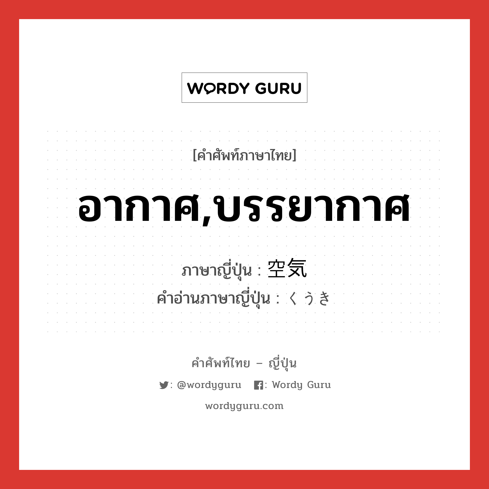 อากาศ,บรรยากาศ ภาษาญี่ปุ่นคืออะไร, คำศัพท์ภาษาไทย - ญี่ปุ่น อากาศ,บรรยากาศ ภาษาญี่ปุ่น 空気 คำอ่านภาษาญี่ปุ่น くうき หมวด n หมวด n