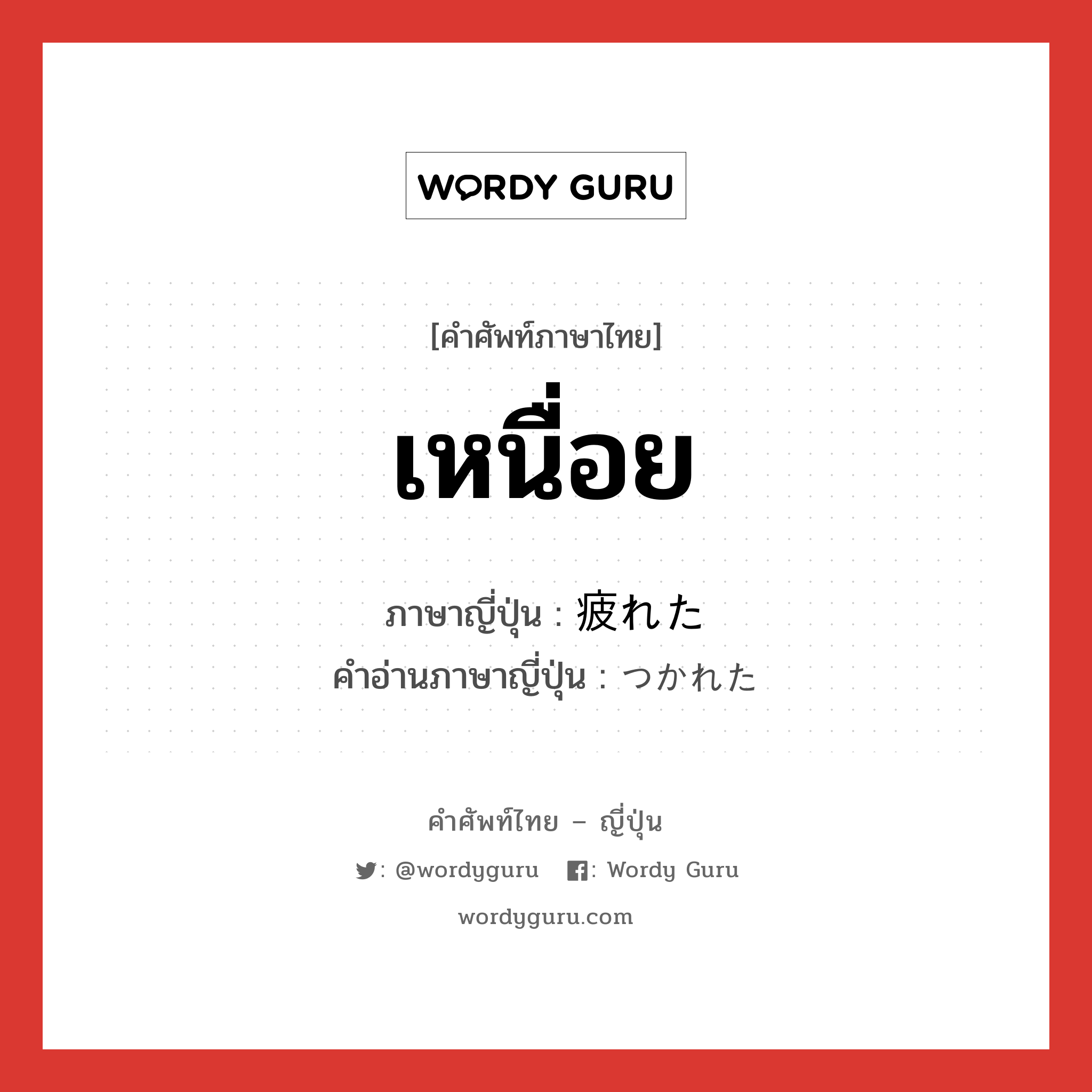 เหนื่อย ภาษาญี่ปุ่นคืออะไร, คำศัพท์ภาษาไทย - ญี่ปุ่น เหนื่อย ภาษาญี่ปุ่น 疲れた คำอ่านภาษาญี่ปุ่น つかれた หมวด adj-f หมวด adj-f