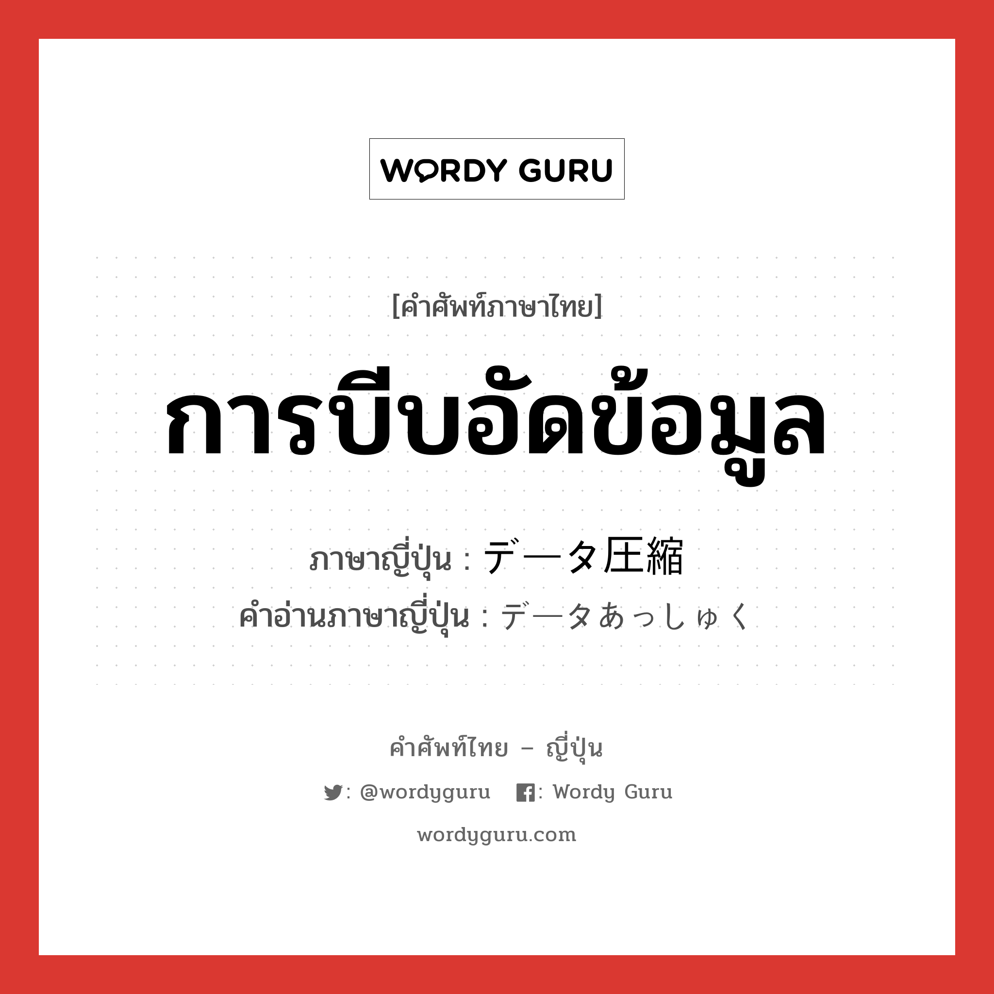 การบีบอัดข้อมูล ภาษาญี่ปุ่นคืออะไร, คำศัพท์ภาษาไทย - ญี่ปุ่น การบีบอัดข้อมูล ภาษาญี่ปุ่น データ圧縮 คำอ่านภาษาญี่ปุ่น データあっしゅく หมวด n หมวด n