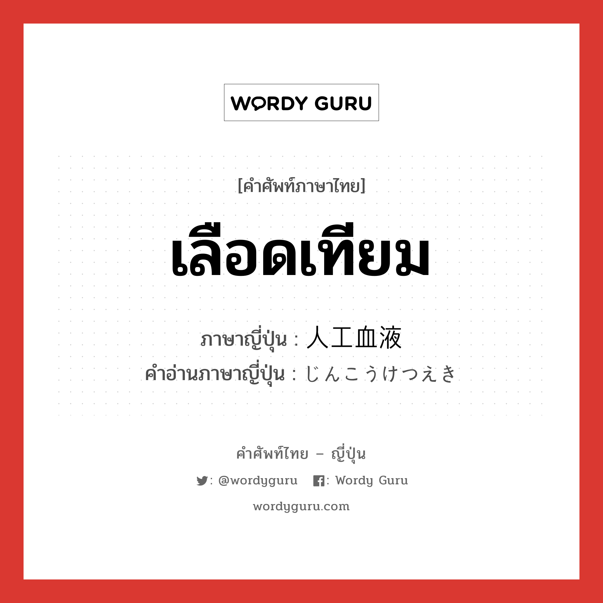 เลือดเทียม ภาษาญี่ปุ่นคืออะไร, คำศัพท์ภาษาไทย - ญี่ปุ่น เลือดเทียม ภาษาญี่ปุ่น 人工血液 คำอ่านภาษาญี่ปุ่น じんこうけつえき หมวด n หมวด n