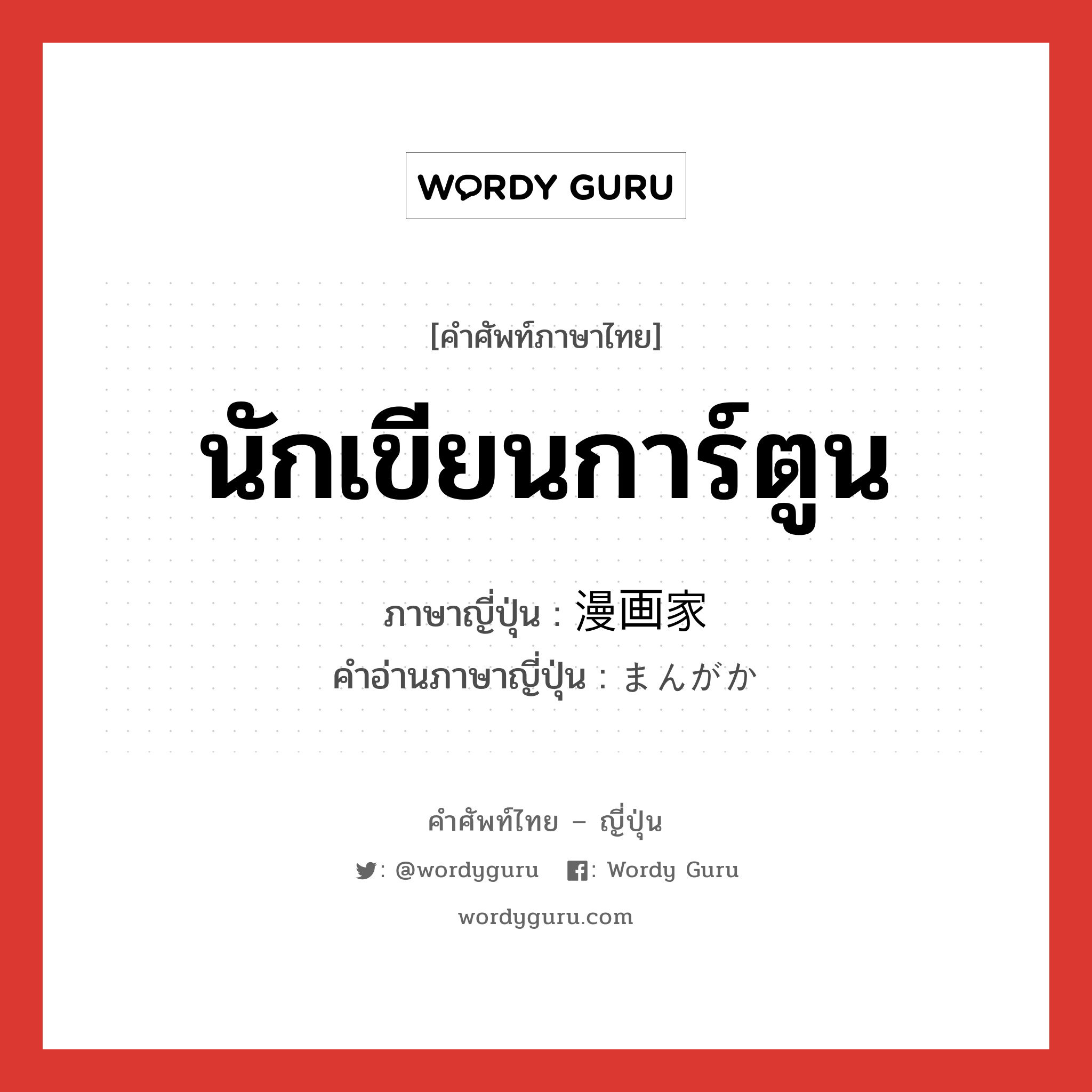 นักเขียนการ์ตูน ภาษาญี่ปุ่นคืออะไร, คำศัพท์ภาษาไทย - ญี่ปุ่น นักเขียนการ์ตูน ภาษาญี่ปุ่น 漫画家 คำอ่านภาษาญี่ปุ่น まんがか หมวด n หมวด n