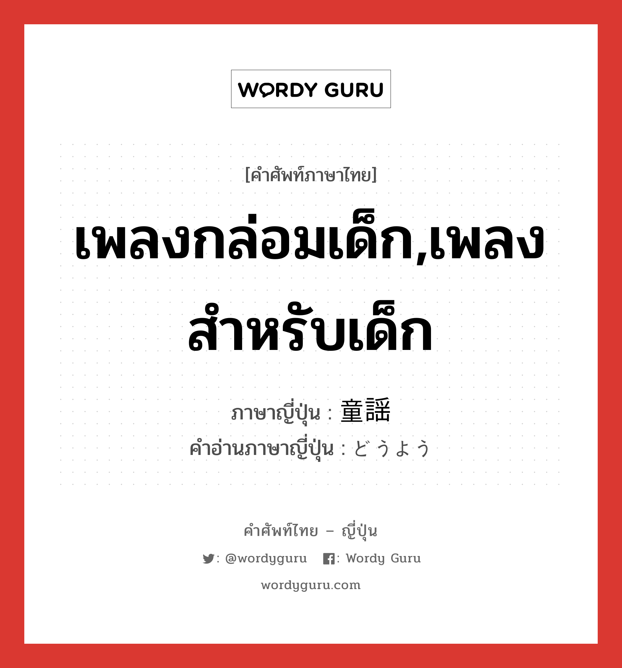 เพลงกล่อมเด็ก,เพลงสำหรับเด็ก ภาษาญี่ปุ่นคืออะไร, คำศัพท์ภาษาไทย - ญี่ปุ่น เพลงกล่อมเด็ก,เพลงสำหรับเด็ก ภาษาญี่ปุ่น 童謡 คำอ่านภาษาญี่ปุ่น どうよう หมวด n หมวด n