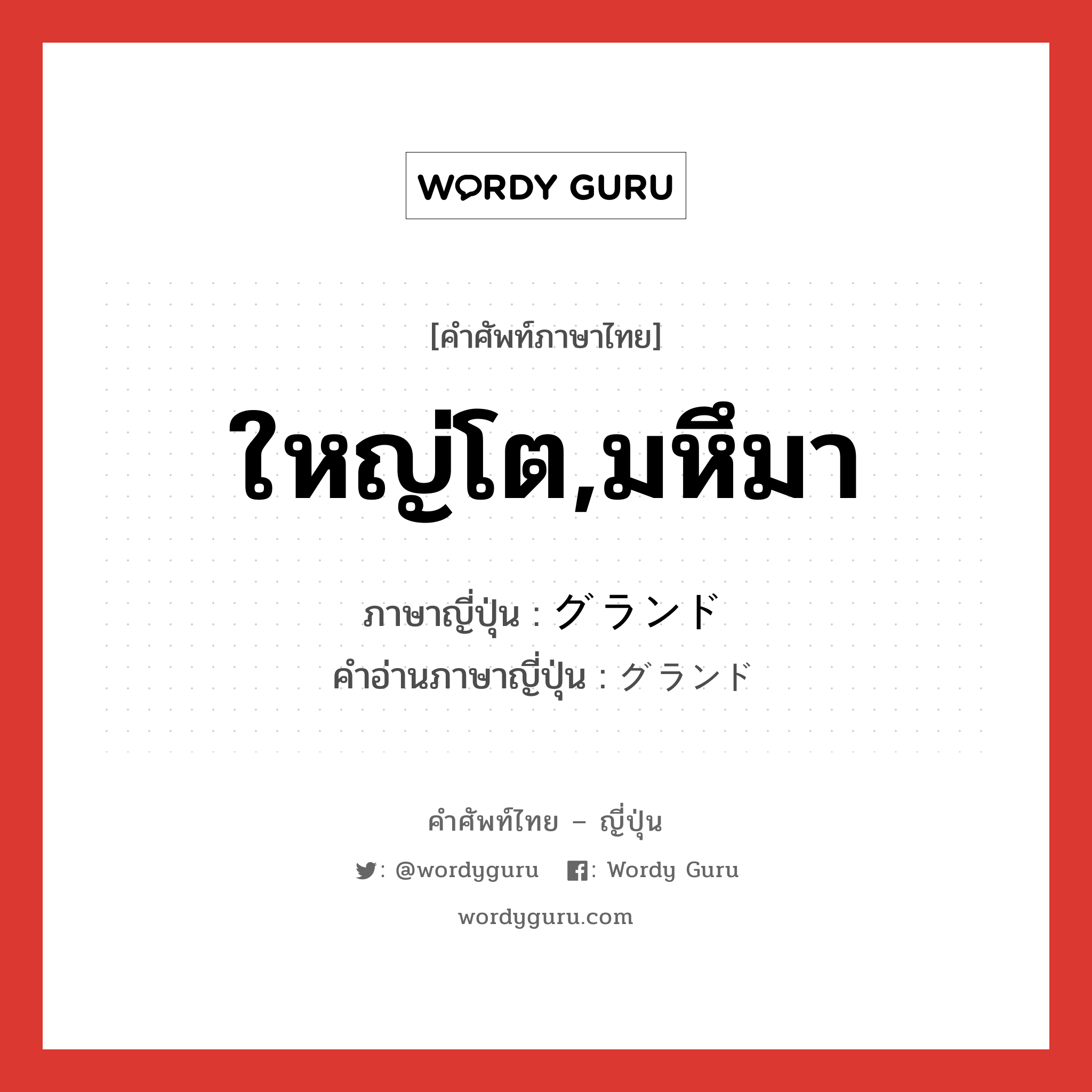 ใหญ่โต,มหึมา ภาษาญี่ปุ่นคืออะไร, คำศัพท์ภาษาไทย - ญี่ปุ่น ใหญ่โต,มหึมา ภาษาญี่ปุ่น グランド คำอ่านภาษาญี่ปุ่น グランド หมวด n หมวด n