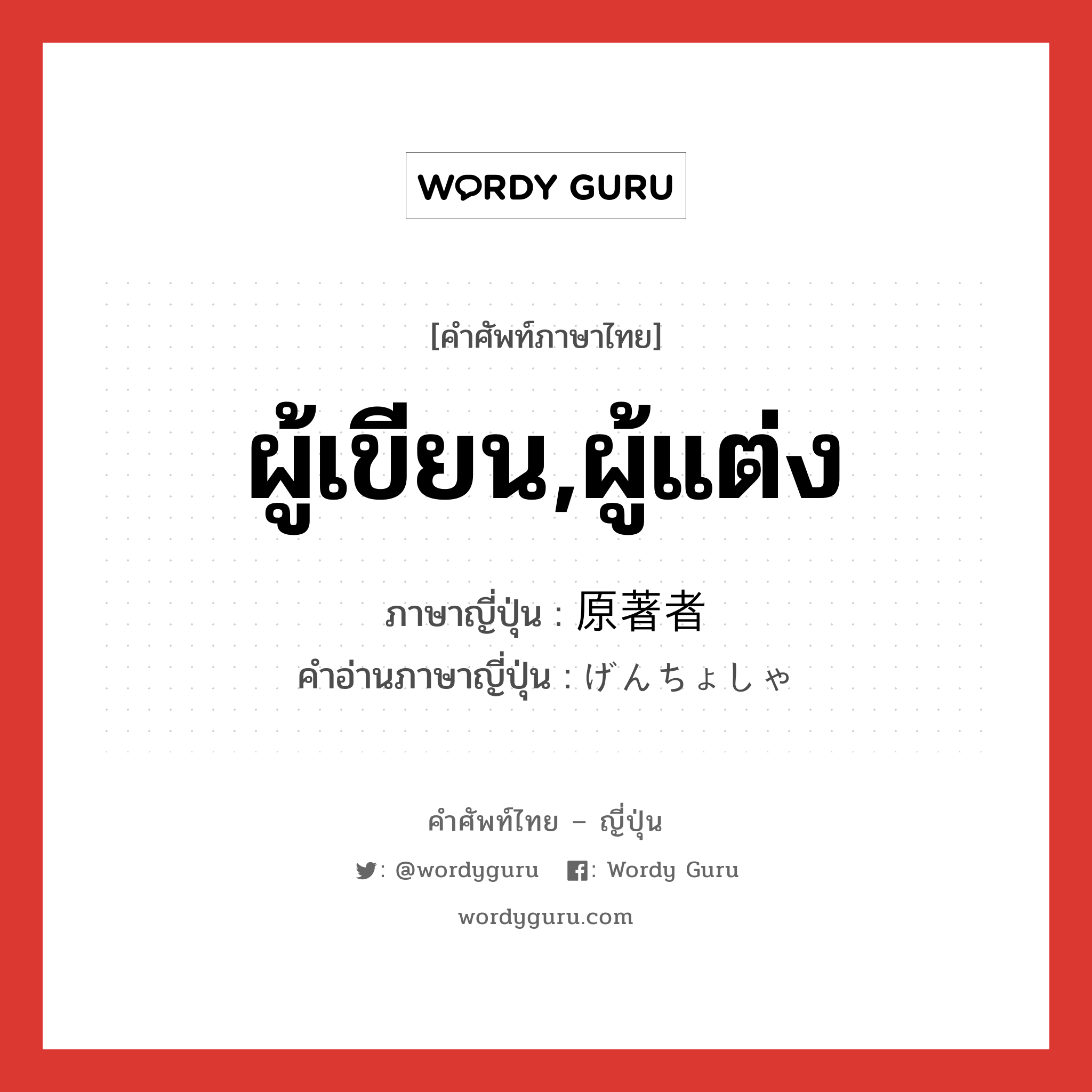 ผู้เขียน,ผู้แต่ง ภาษาญี่ปุ่นคืออะไร, คำศัพท์ภาษาไทย - ญี่ปุ่น ผู้เขียน,ผู้แต่ง ภาษาญี่ปุ่น 原著者 คำอ่านภาษาญี่ปุ่น げんちょしゃ หมวด n หมวด n