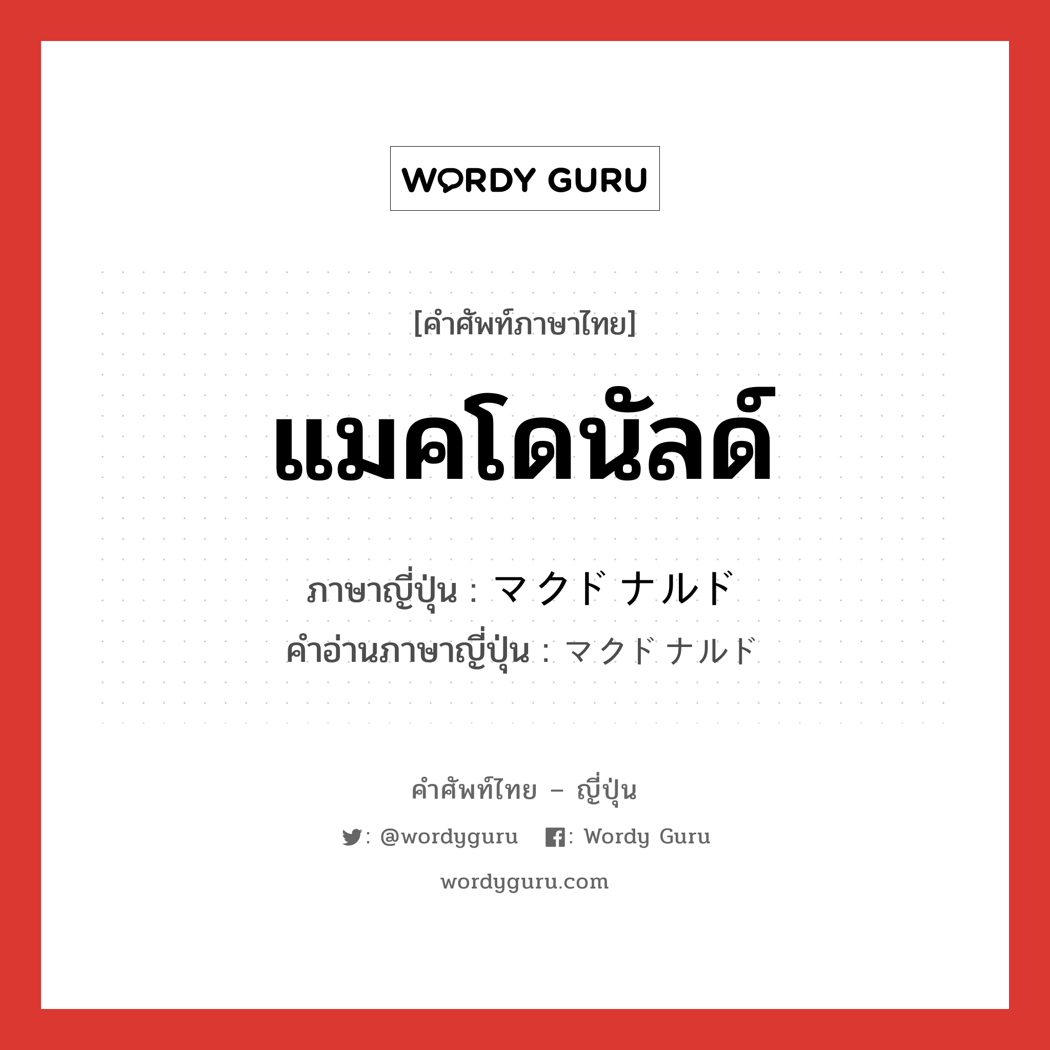 แมคโดนัลด์ ภาษาญี่ปุ่นคืออะไร, คำศัพท์ภาษาไทย - ญี่ปุ่น แมคโดนัลด์ ภาษาญี่ปุ่น マクドナルド คำอ่านภาษาญี่ปุ่น マクドナルド หมวด n หมวด n