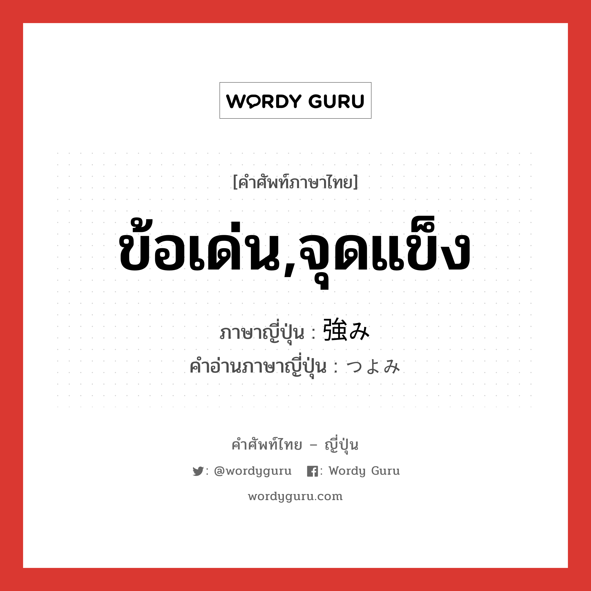 ข้อเด่น,จุดแข็ง ภาษาญี่ปุ่นคืออะไร, คำศัพท์ภาษาไทย - ญี่ปุ่น ข้อเด่น,จุดแข็ง ภาษาญี่ปุ่น 強み คำอ่านภาษาญี่ปุ่น つよみ หมวด n หมวด n