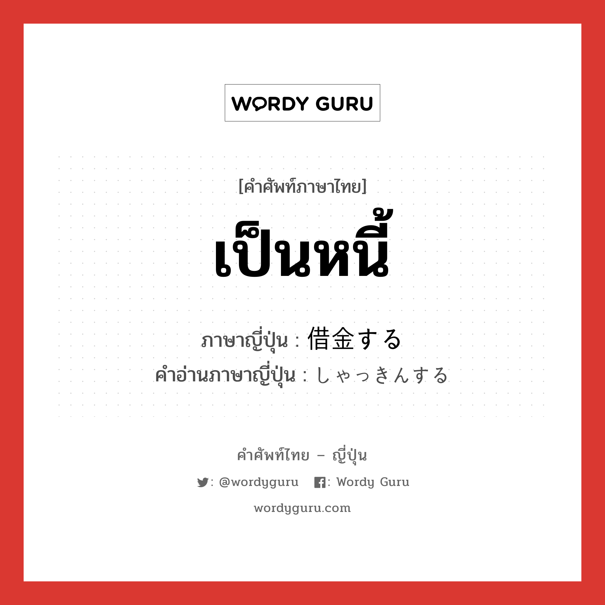 เป็นหนี้ ภาษาญี่ปุ่นคืออะไร, คำศัพท์ภาษาไทย - ญี่ปุ่น เป็นหนี้ ภาษาญี่ปุ่น 借金する คำอ่านภาษาญี่ปุ่น しゃっきんする หมวด v หมวด v