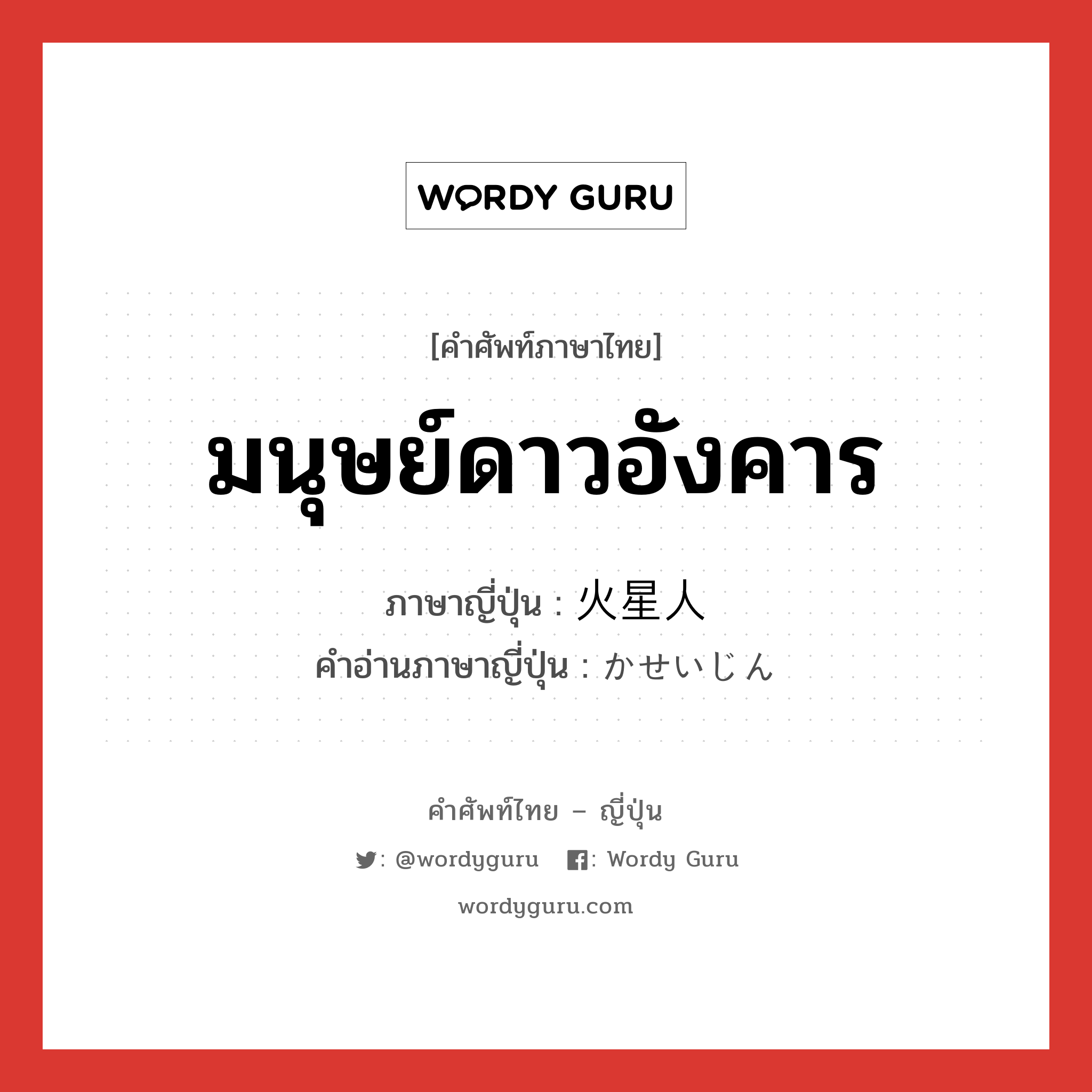 มนุษย์ดาวอังคาร ภาษาญี่ปุ่นคืออะไร, คำศัพท์ภาษาไทย - ญี่ปุ่น มนุษย์ดาวอังคาร ภาษาญี่ปุ่น 火星人 คำอ่านภาษาญี่ปุ่น かせいじん หมวด n หมวด n