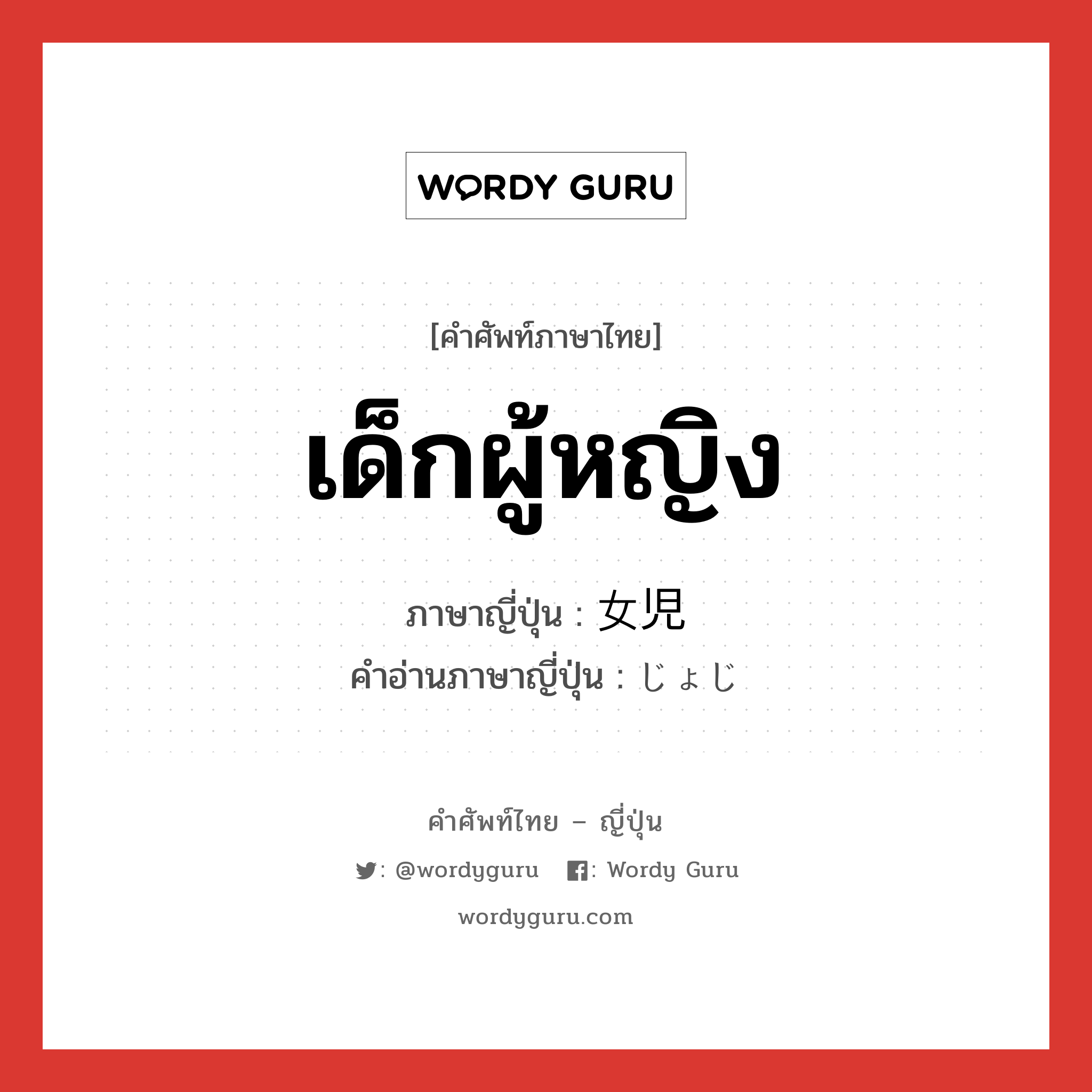 เด็กผู้หญิง ภาษาญี่ปุ่นคืออะไร, คำศัพท์ภาษาไทย - ญี่ปุ่น เด็กผู้หญิง ภาษาญี่ปุ่น 女児 คำอ่านภาษาญี่ปุ่น じょじ หมวด n หมวด n