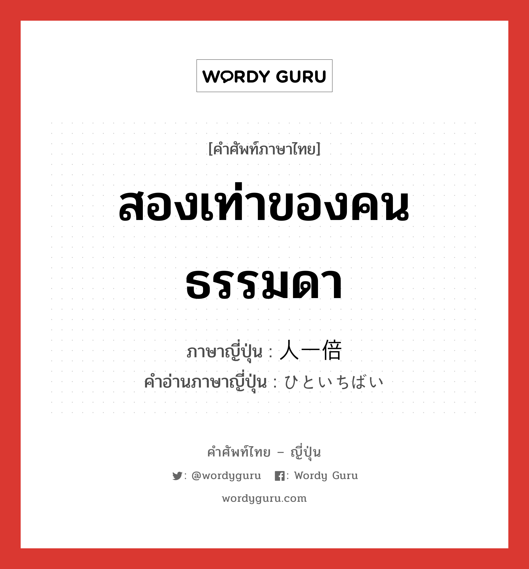 สองเท่าของคนธรรมดา ภาษาญี่ปุ่นคืออะไร, คำศัพท์ภาษาไทย - ญี่ปุ่น สองเท่าของคนธรรมดา ภาษาญี่ปุ่น 人一倍 คำอ่านภาษาญี่ปุ่น ひといちばい หมวด adv หมวด adv