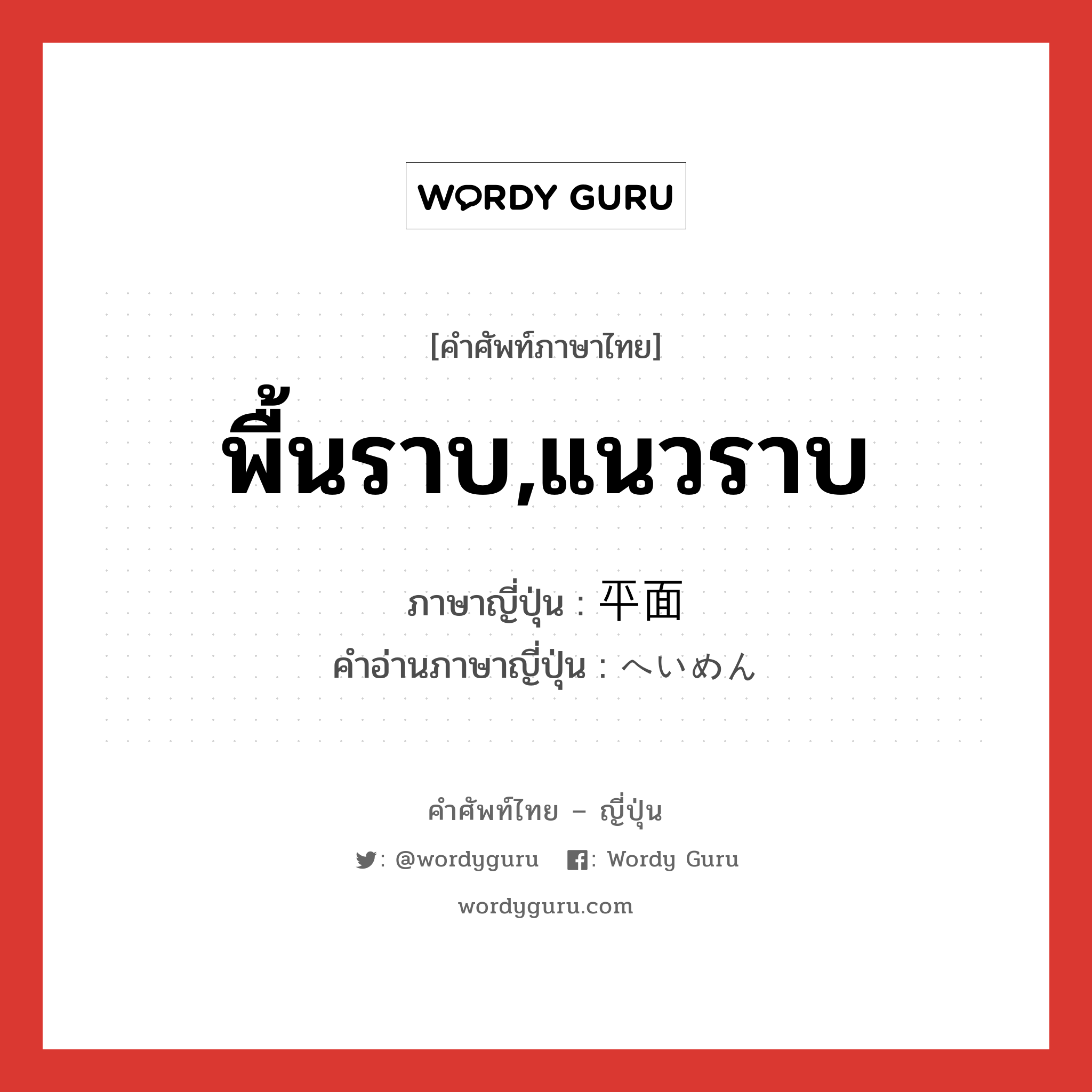 พื้นราบ,แนวราบ ภาษาญี่ปุ่นคืออะไร, คำศัพท์ภาษาไทย - ญี่ปุ่น พื้นราบ,แนวราบ ภาษาญี่ปุ่น 平面 คำอ่านภาษาญี่ปุ่น へいめん หมวด n หมวด n