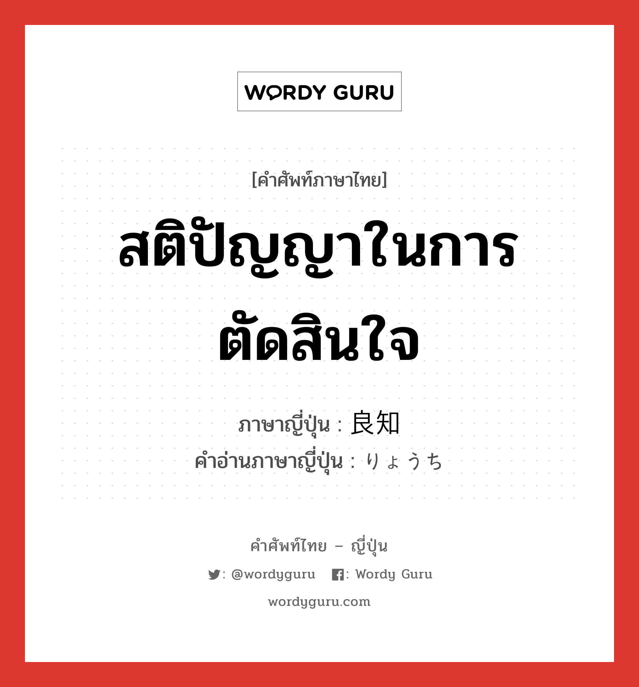 สติปัญญาในการตัดสินใจ ภาษาญี่ปุ่นคืออะไร, คำศัพท์ภาษาไทย - ญี่ปุ่น สติปัญญาในการตัดสินใจ ภาษาญี่ปุ่น 良知 คำอ่านภาษาญี่ปุ่น りょうち หมวด n หมวด n