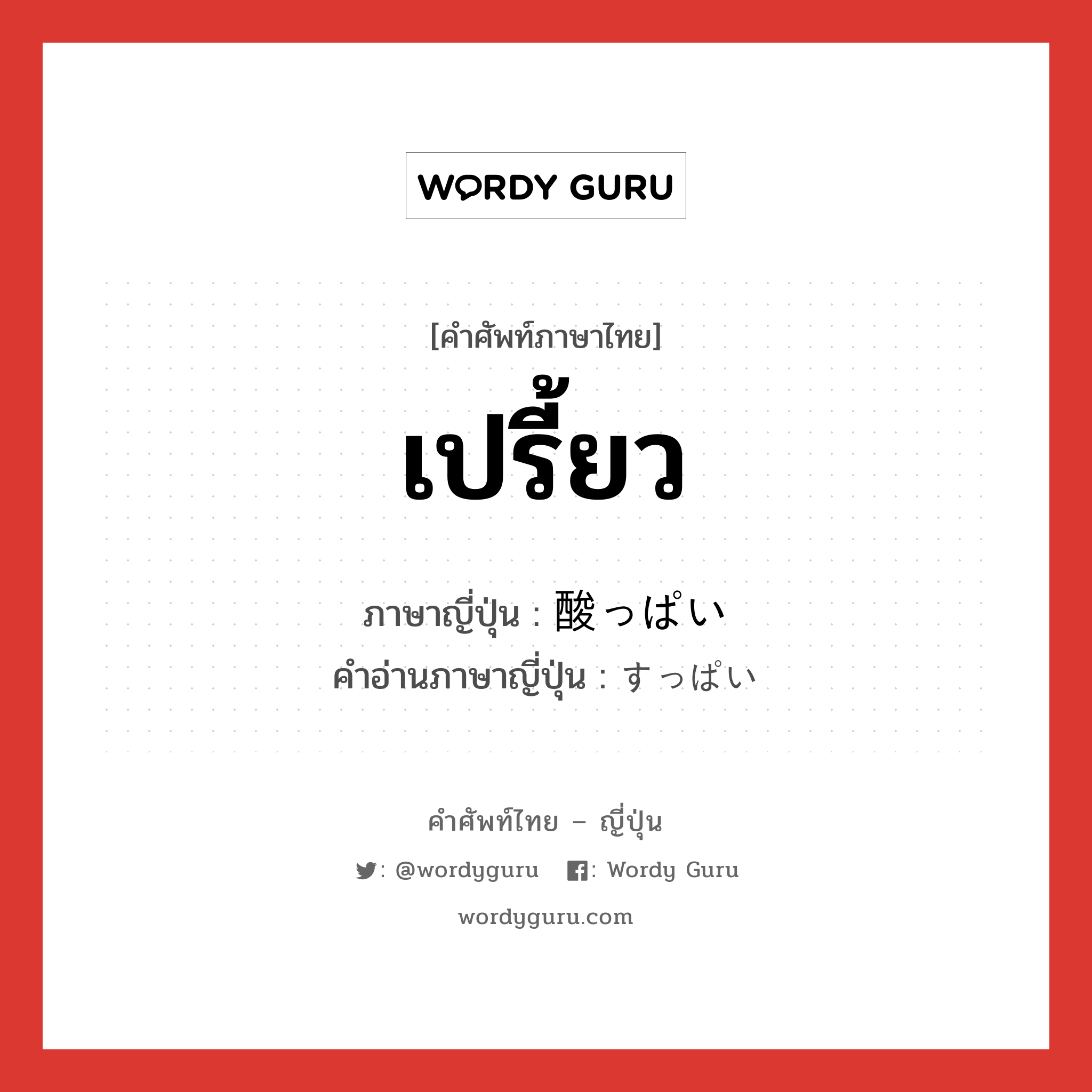 เปรี้ยว ภาษาญี่ปุ่นคืออะไร, คำศัพท์ภาษาไทย - ญี่ปุ่น เปรี้ยว ภาษาญี่ปุ่น 酸っぱい คำอ่านภาษาญี่ปุ่น すっぱい หมวด adj-i หมวด adj-i