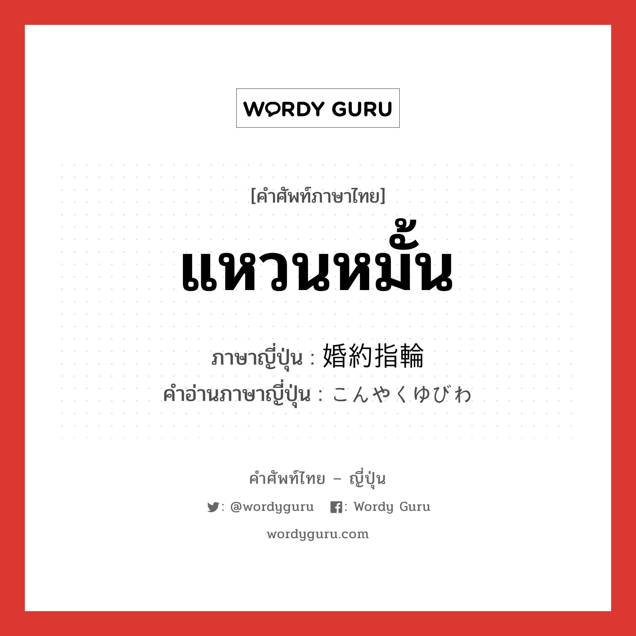 แหวนหมั้น ภาษาญี่ปุ่นคืออะไร, คำศัพท์ภาษาไทย - ญี่ปุ่น แหวนหมั้น ภาษาญี่ปุ่น 婚約指輪 คำอ่านภาษาญี่ปุ่น こんやくゆびわ หมวด n หมวด n