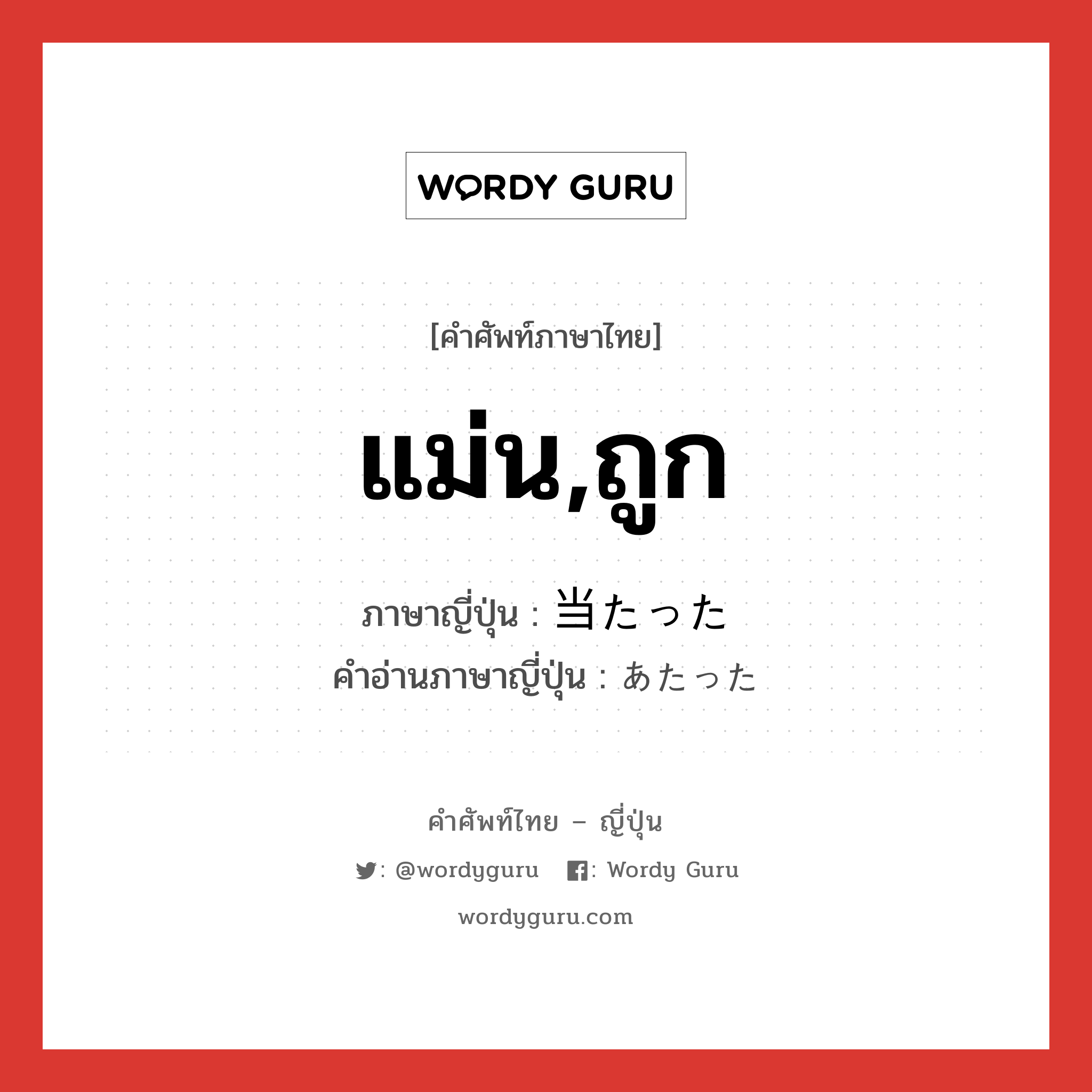 แม่น,ถูก ภาษาญี่ปุ่นคืออะไร, คำศัพท์ภาษาไทย - ญี่ปุ่น แม่น,ถูก ภาษาญี่ปุ่น 当たった คำอ่านภาษาญี่ปุ่น あたった หมวด n หมวด n