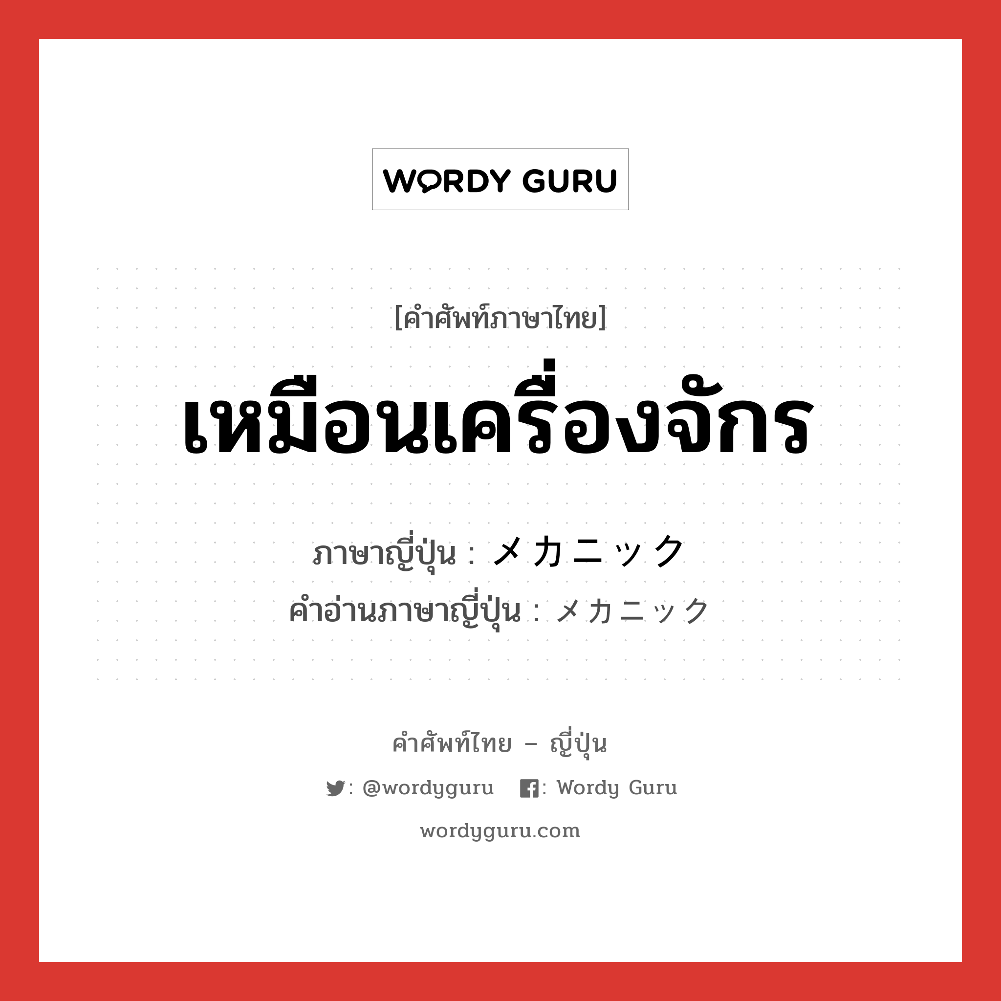 เหมือนเครื่องจักร ภาษาญี่ปุ่นคืออะไร, คำศัพท์ภาษาไทย - ญี่ปุ่น เหมือนเครื่องจักร ภาษาญี่ปุ่น メカニック คำอ่านภาษาญี่ปุ่น メカニック หมวด adj-na หมวด adj-na