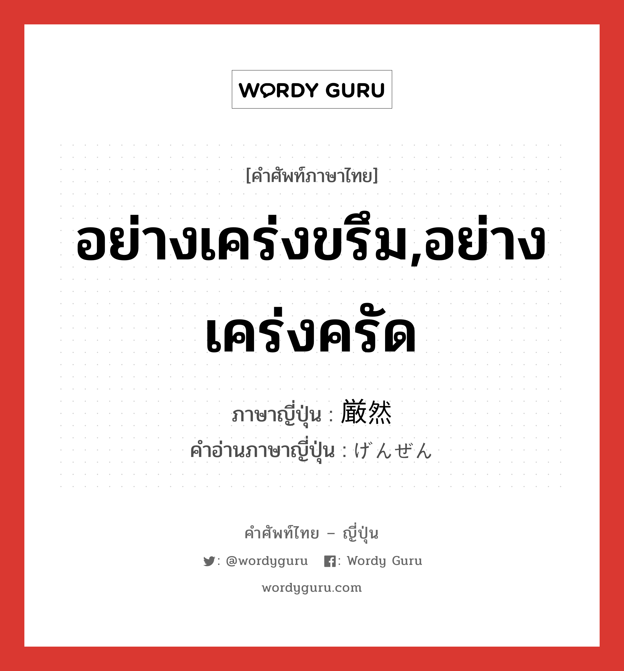 อย่างเคร่งขรึม,อย่างเคร่งครัด ภาษาญี่ปุ่นคืออะไร, คำศัพท์ภาษาไทย - ญี่ปุ่น อย่างเคร่งขรึม,อย่างเคร่งครัด ภาษาญี่ปุ่น 厳然 คำอ่านภาษาญี่ปุ่น げんぜん หมวด n หมวด n