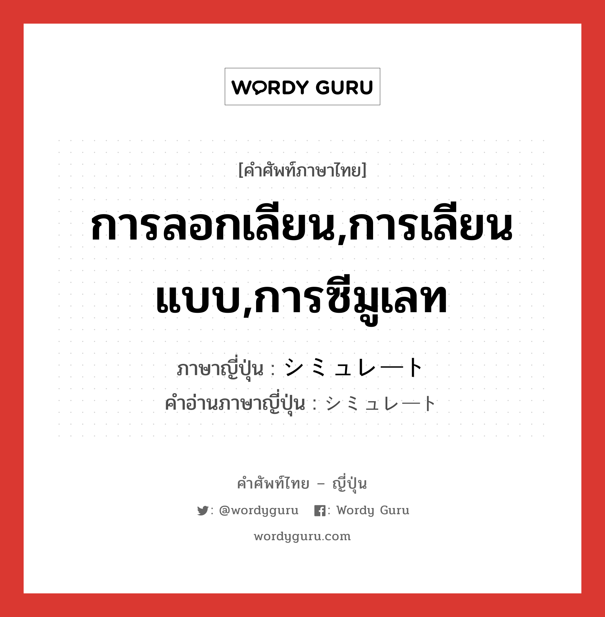 การลอกเลียน,การเลียนแบบ,การซีมูเลท ภาษาญี่ปุ่นคืออะไร, คำศัพท์ภาษาไทย - ญี่ปุ่น การลอกเลียน,การเลียนแบบ,การซีมูเลท ภาษาญี่ปุ่น シミュレート คำอ่านภาษาญี่ปุ่น シミュレート หมวด n หมวด n