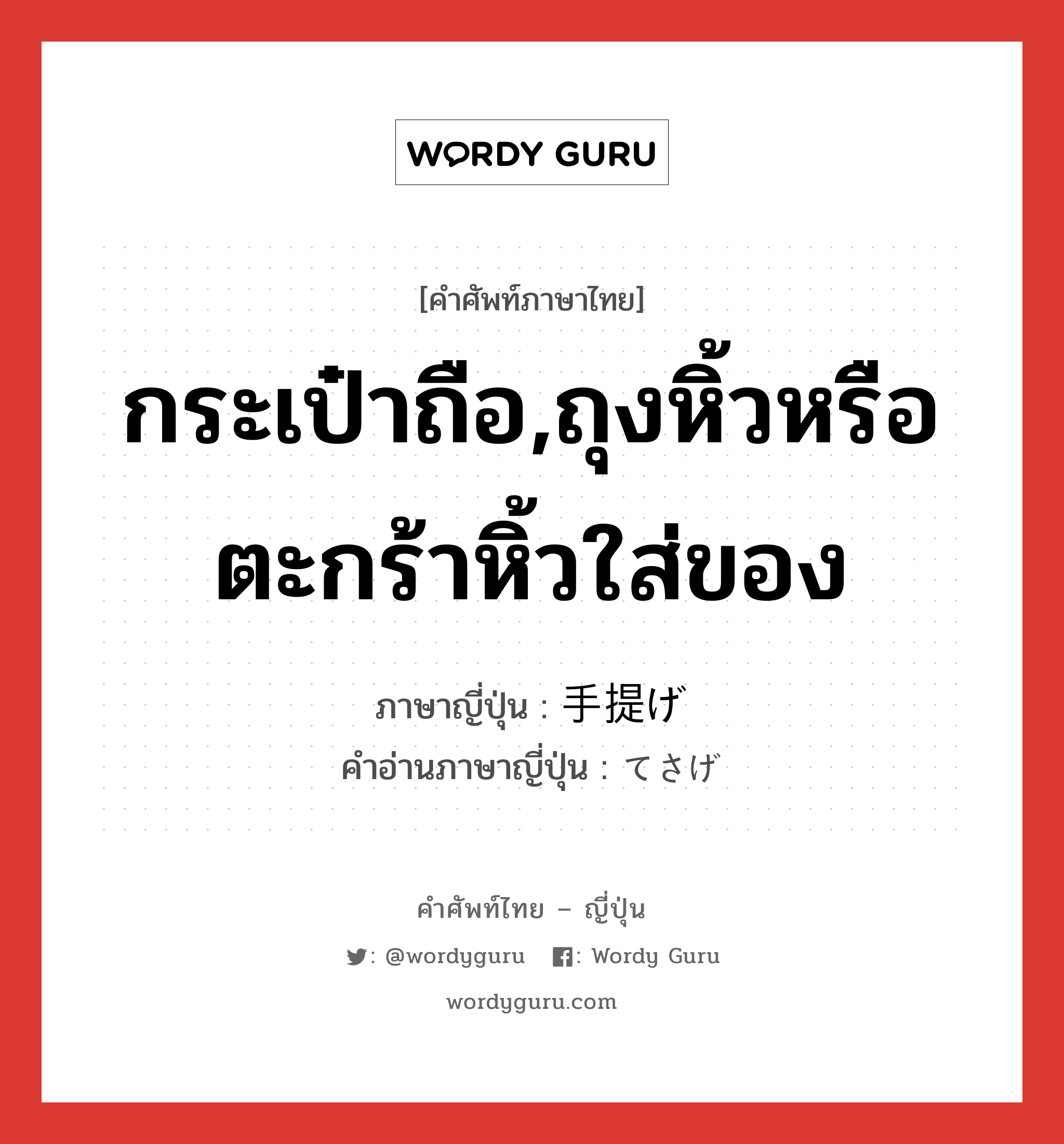 กระเป๋าถือ,ถุงหิ้วหรือตะกร้าหิ้วใส่ของ ภาษาญี่ปุ่นคืออะไร, คำศัพท์ภาษาไทย - ญี่ปุ่น กระเป๋าถือ,ถุงหิ้วหรือตะกร้าหิ้วใส่ของ ภาษาญี่ปุ่น 手提げ คำอ่านภาษาญี่ปุ่น てさげ หมวด n หมวด n