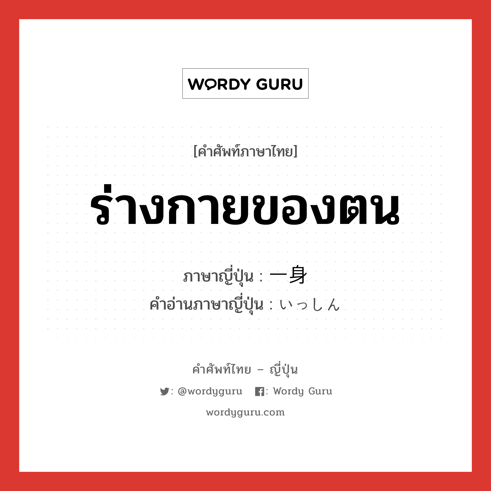 ร่างกายของตน ภาษาญี่ปุ่นคืออะไร, คำศัพท์ภาษาไทย - ญี่ปุ่น ร่างกายของตน ภาษาญี่ปุ่น 一身 คำอ่านภาษาญี่ปุ่น いっしん หมวด n หมวด n